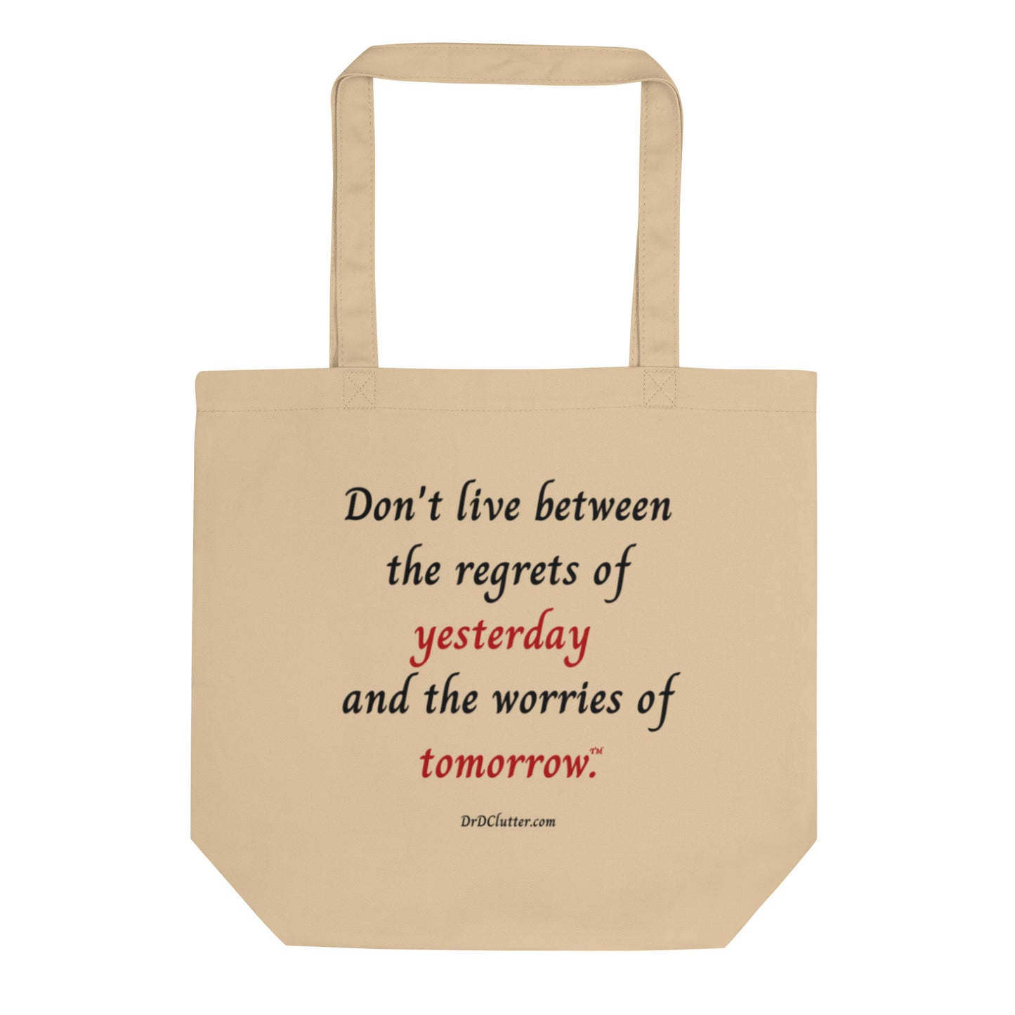 Don't live between the regrets of yesterday and the worries of tomorrow™.-Eco Tote Bag