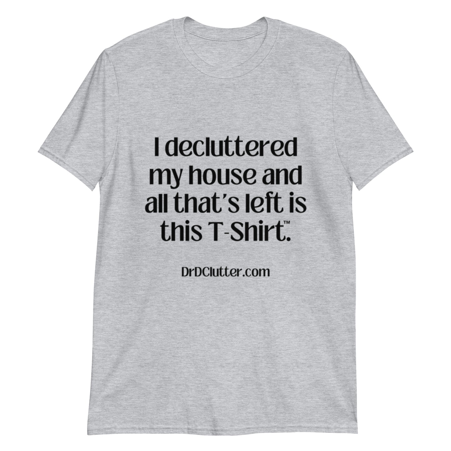 I decluttered my house and all that's left is this T-Shirt™.-Unisex Classic T-Shirt