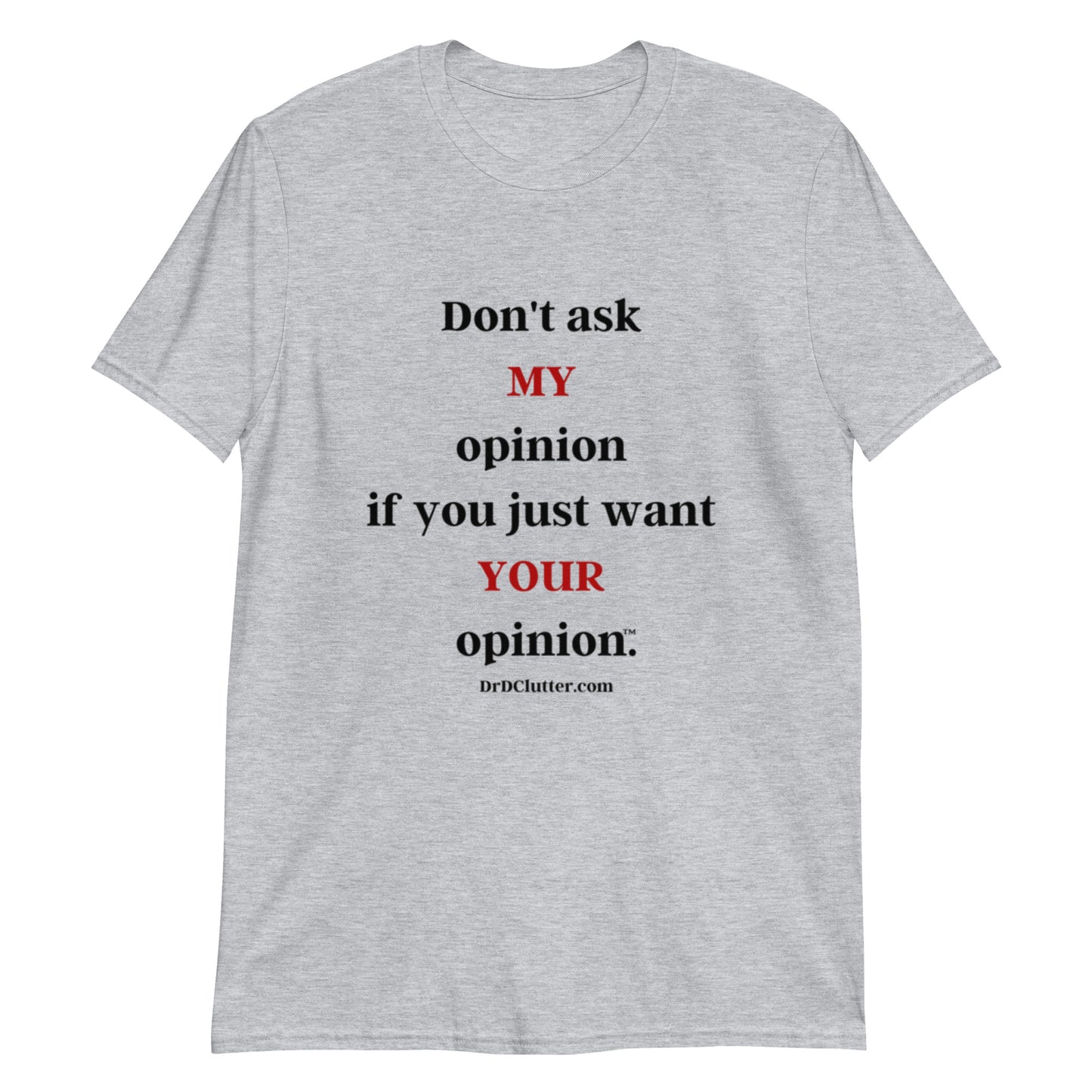 Don't ask MY opinion if you just want YOUR opinion™.-Unisex Classic T-Shirt