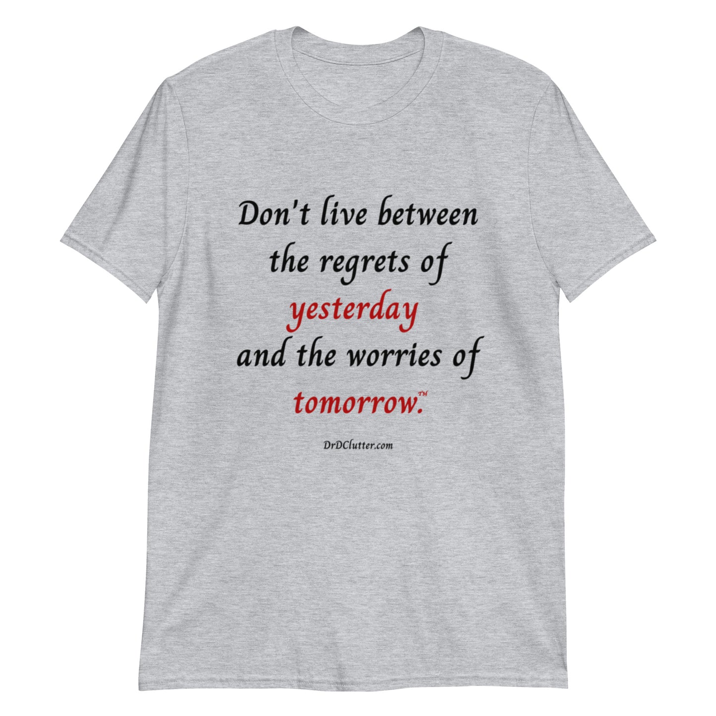 Don't live between the regrets of yesterday and the worries of tomorrow™.-Unisex Classic T-Shirt
