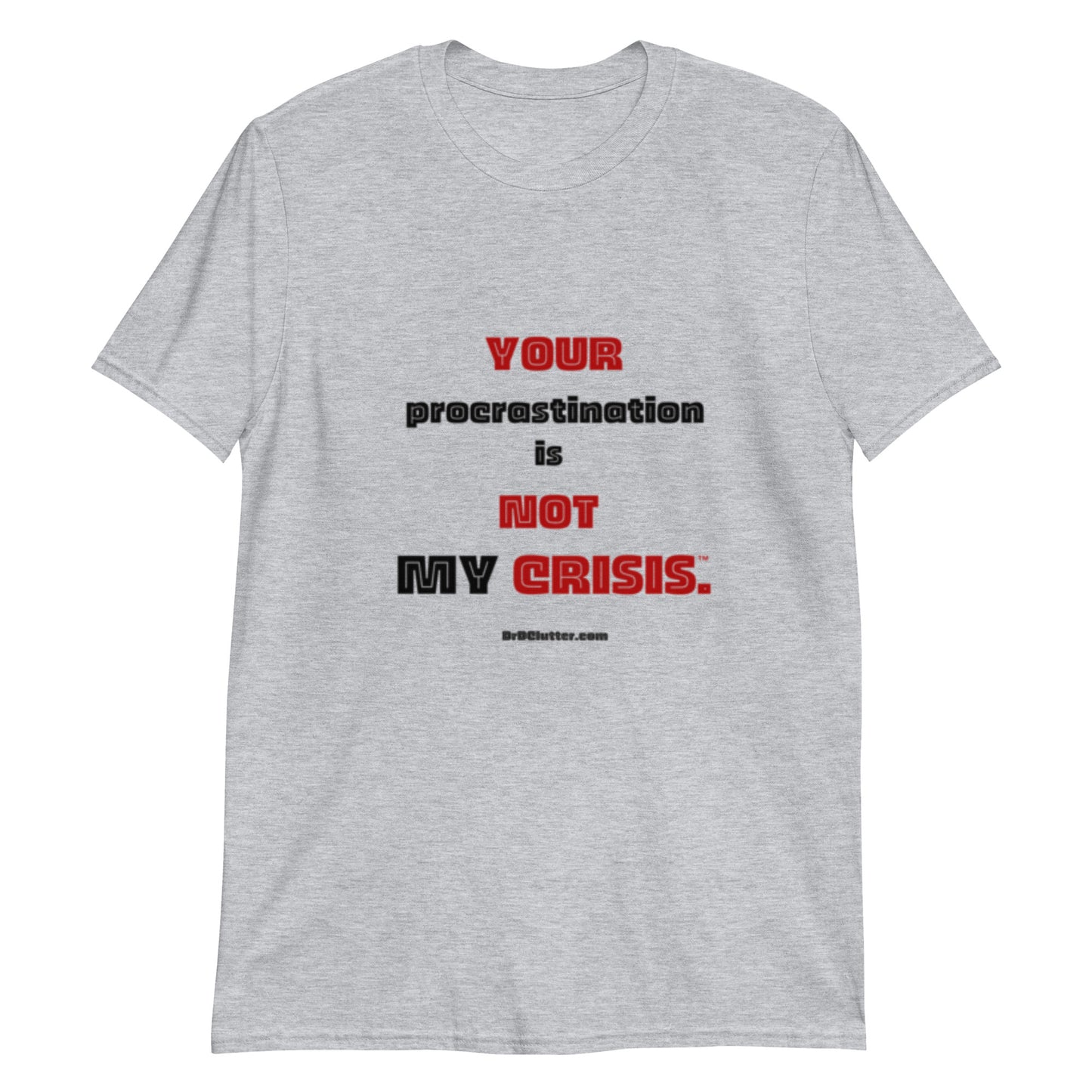 Your Procrastination is NOT MY CRISIS™.-Unisex Classic T-Shirt