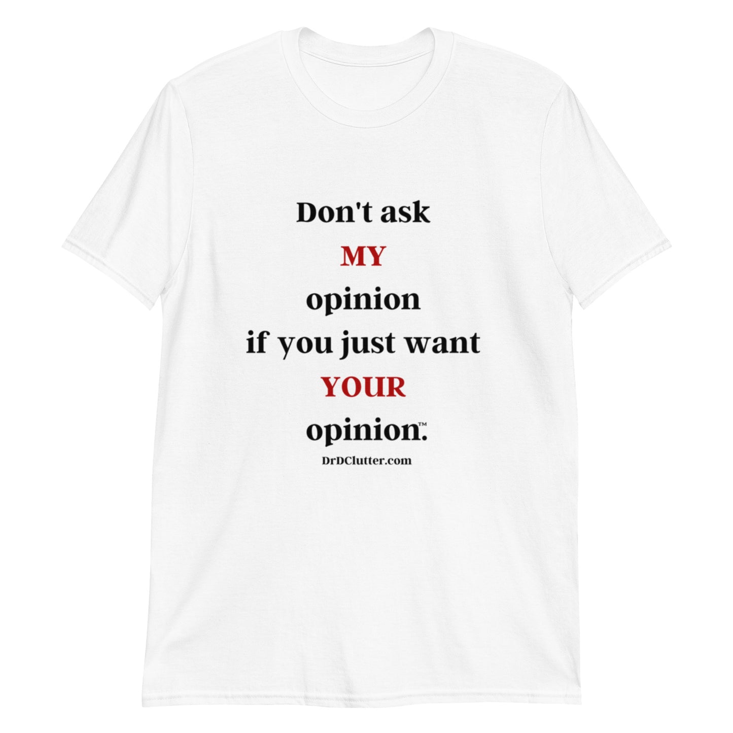 Don't ask MY opinion if you just want YOUR opinion™.-Unisex Classic T-Shirt