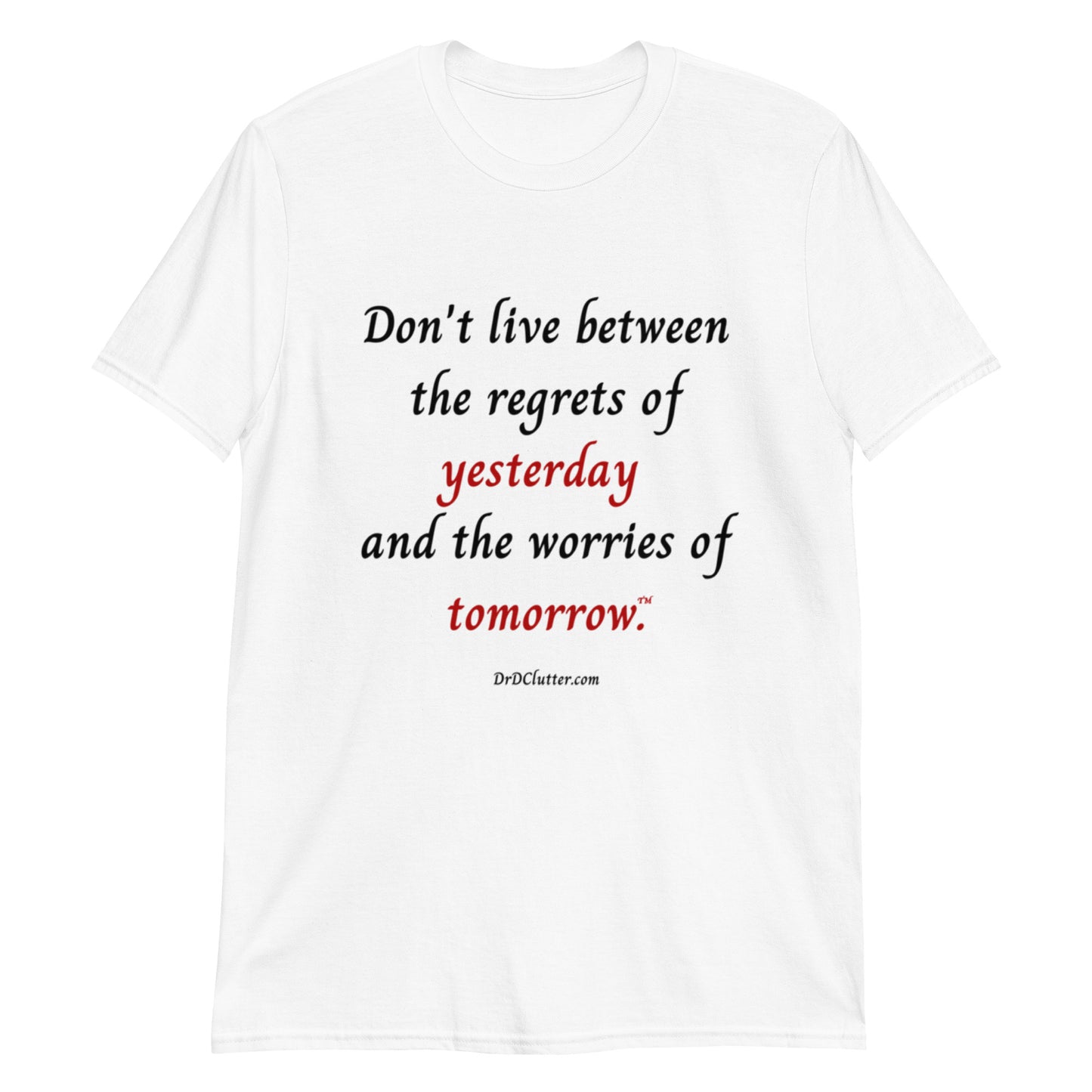 Don't live between the regrets of yesterday and the worries of tomorrow™.-Unisex Classic T-Shirt