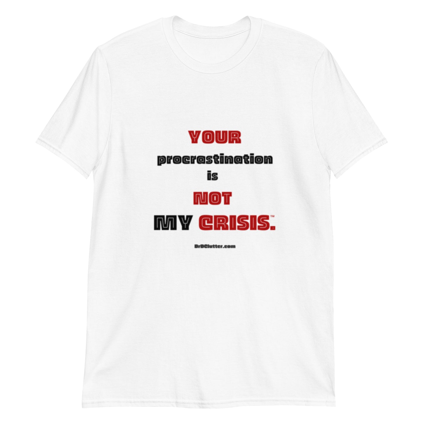 Your Procrastination is NOT MY CRISIS™.-Unisex Classic T-Shirt