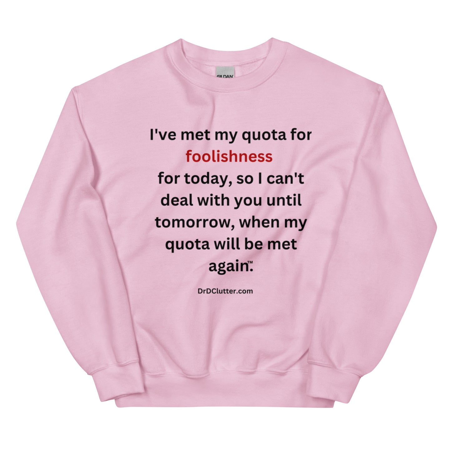 I've met my quota for foolishness for today, so I can't deal with you until tomorrow, when my quota will be met again™.-Unisex Crewneck Sweatshirt