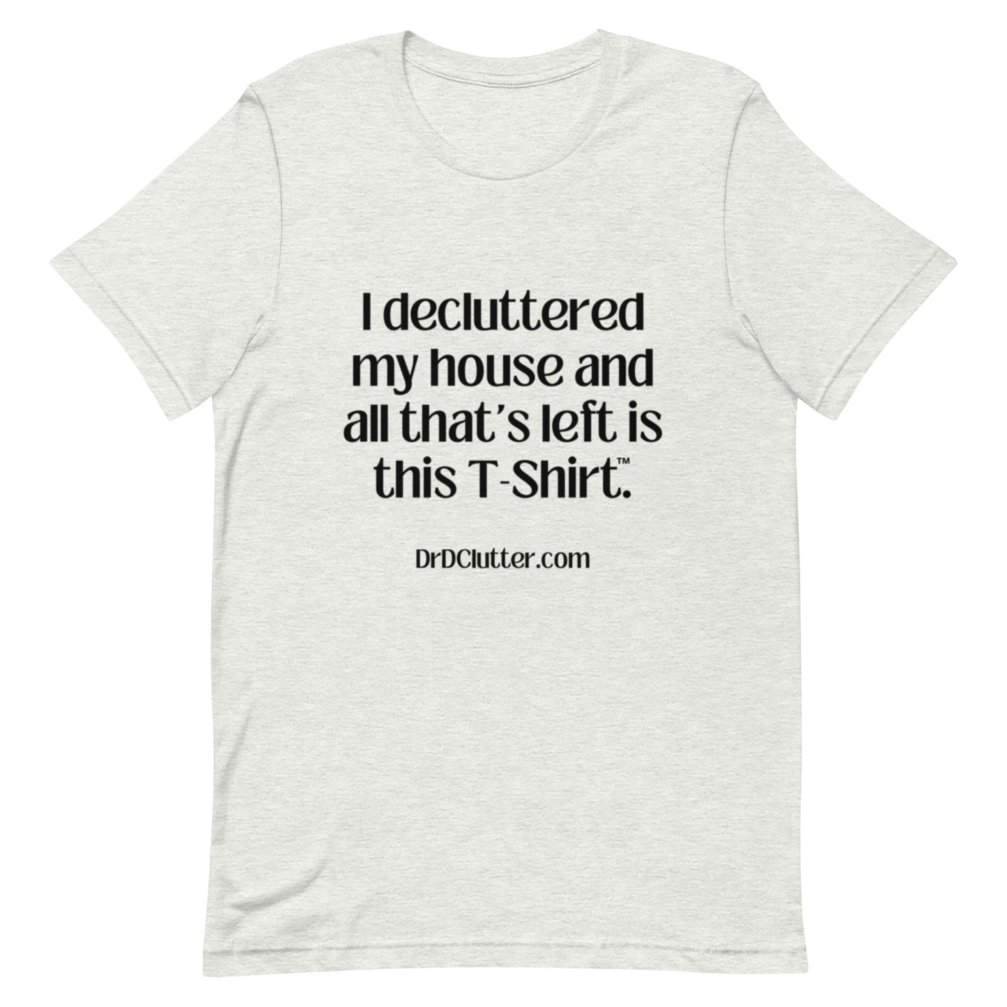 I decluttered my house and all that's left is this T-Shirt™.-Unisex Premium T-Shirt