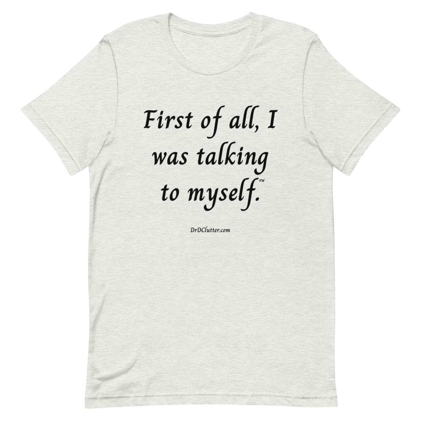First of all, I was talking to myself™.-Unisex Premium T-Shirt