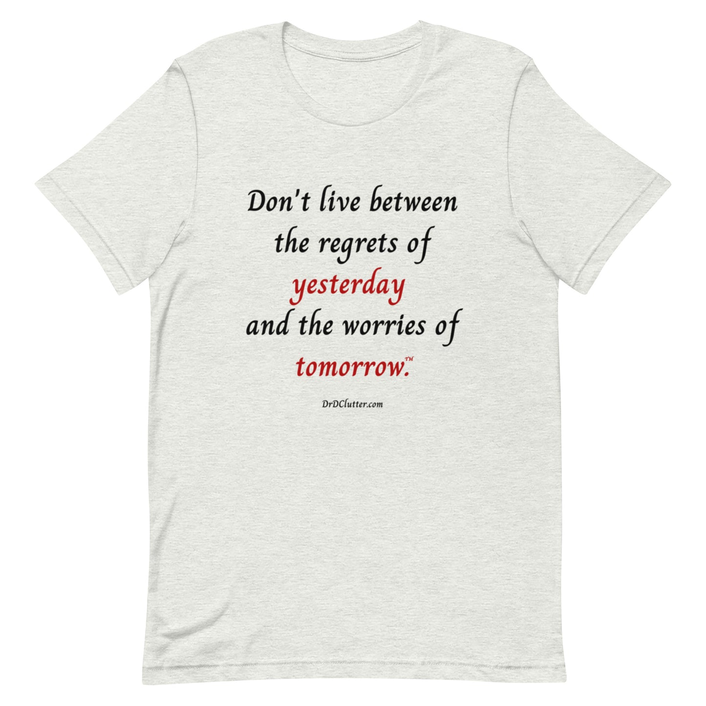 Don't live between the regrets of yesterday and the worries of tomorrow™.-Unisex Premium T-Shirt