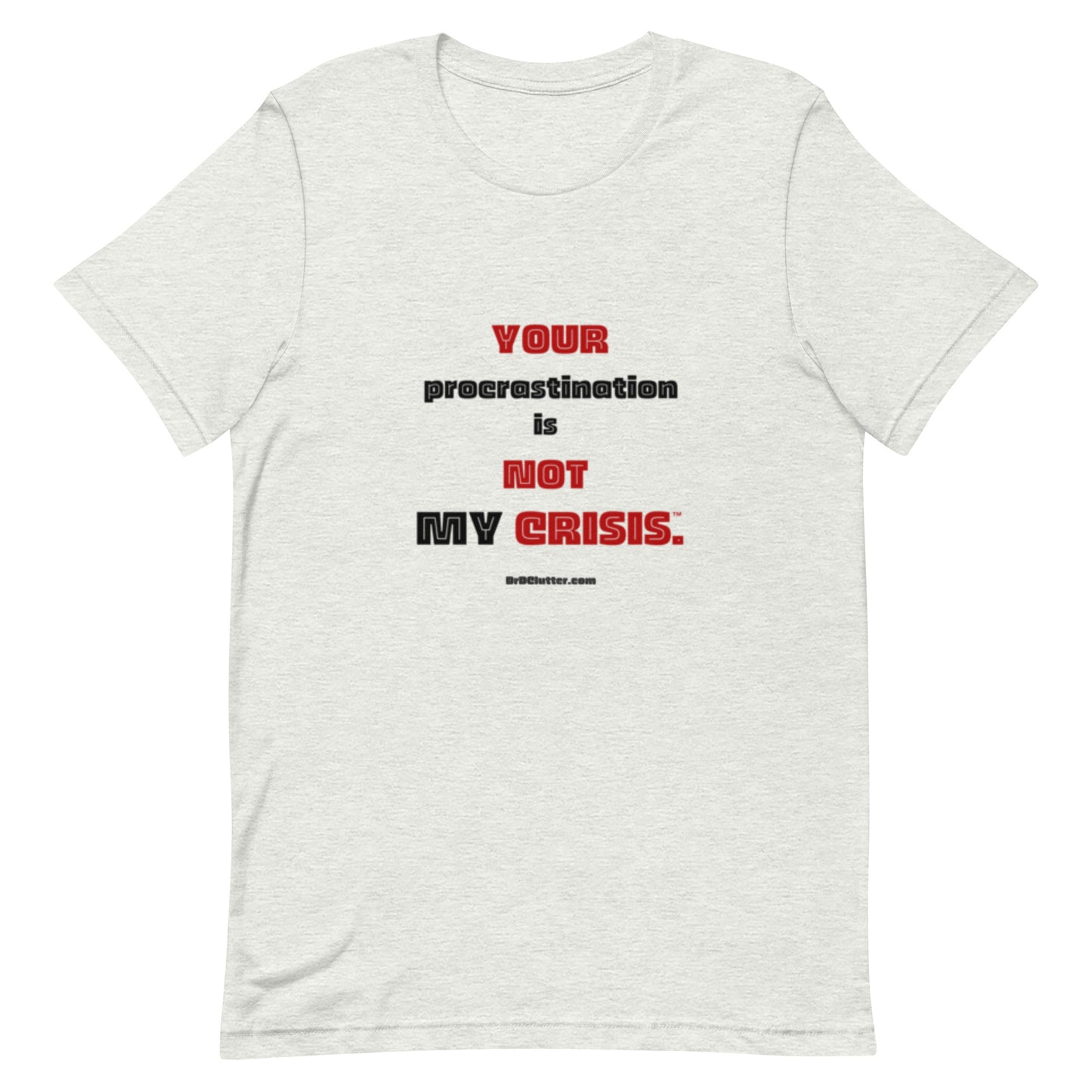 Your Procrastination is NOT MY CRISIS™-Unisex Premium T-Shirt