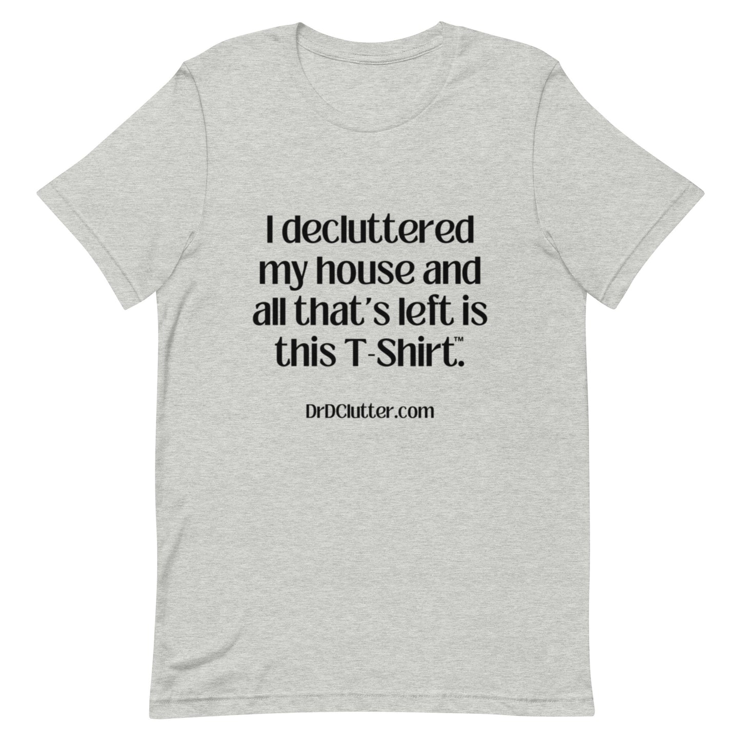 I decluttered my house and all that's left is this T-Shirt™.-Unisex Premium T-Shirt