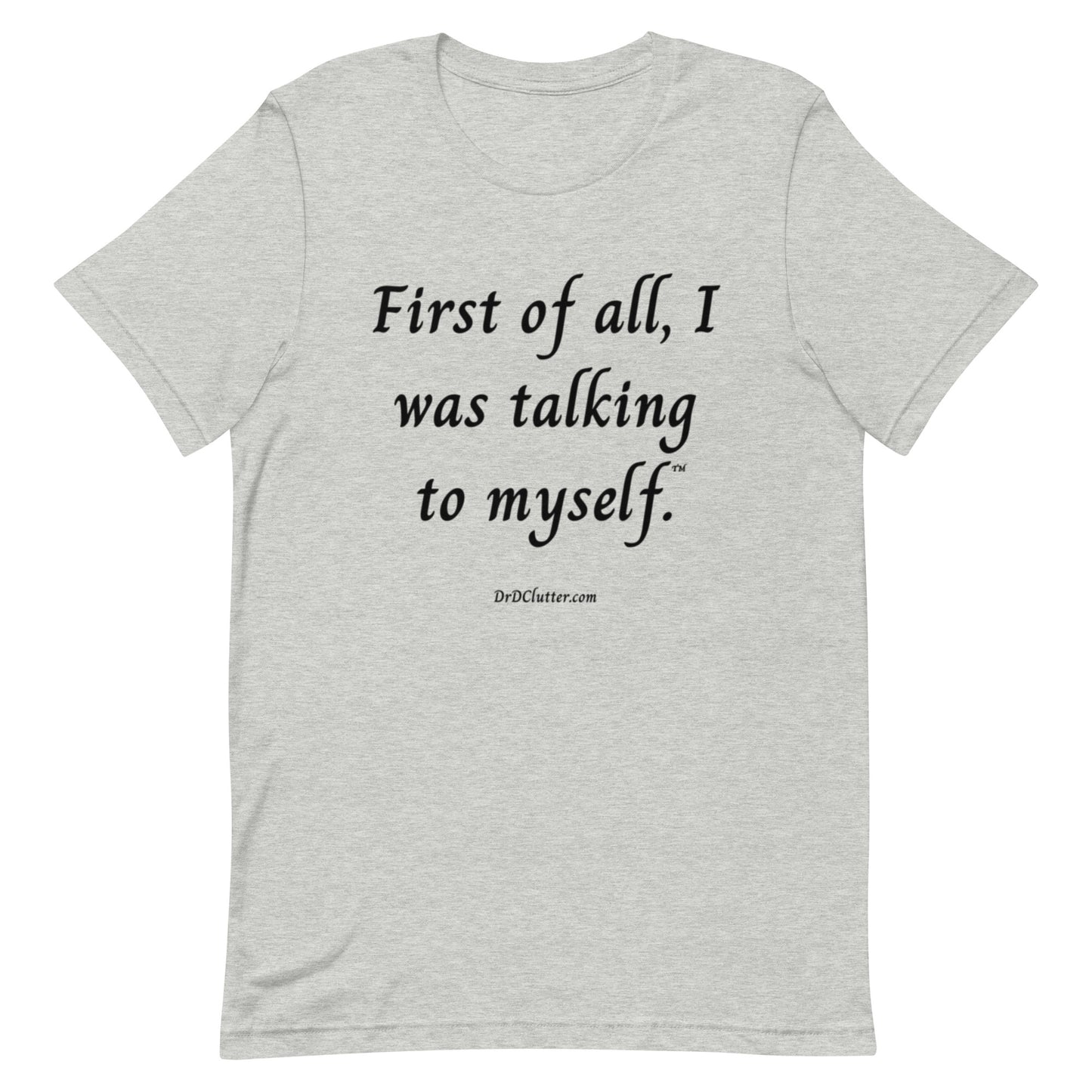 First of all, I was talking to myself™.-Unisex Premium T-Shirt