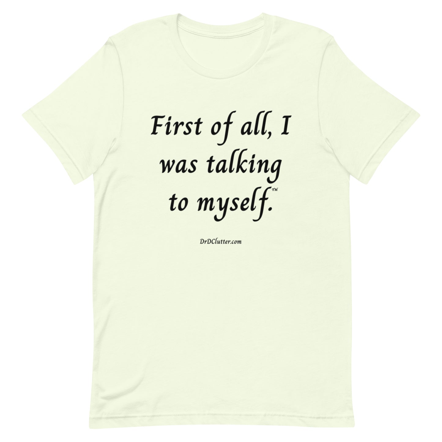 First of all, I was talking to myself™.-Unisex Premium T-Shirt