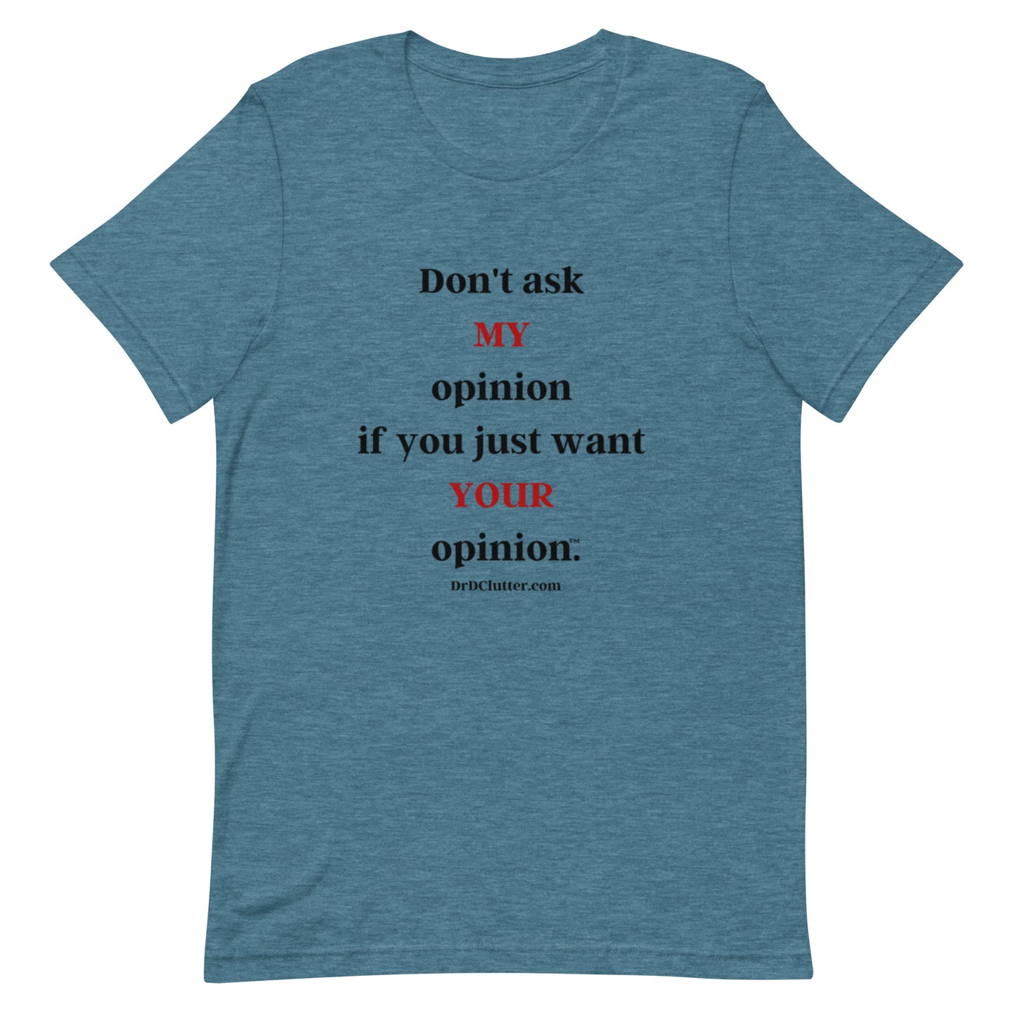 Don't ask MY opinion if you just want YOUR opinion™.-Unisex Premium T-Shirt
