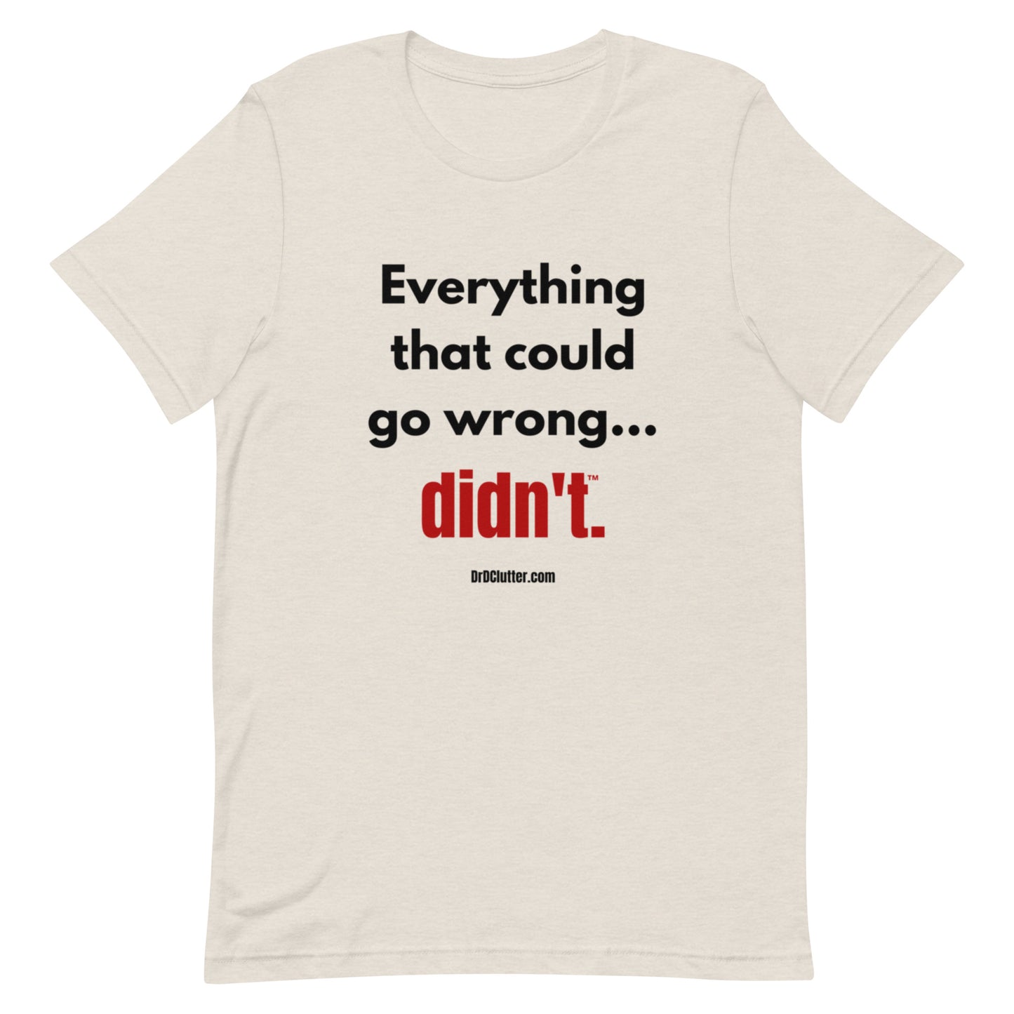 Everything that could go wrong...didn't™.-Unisex Premium T-Shirt