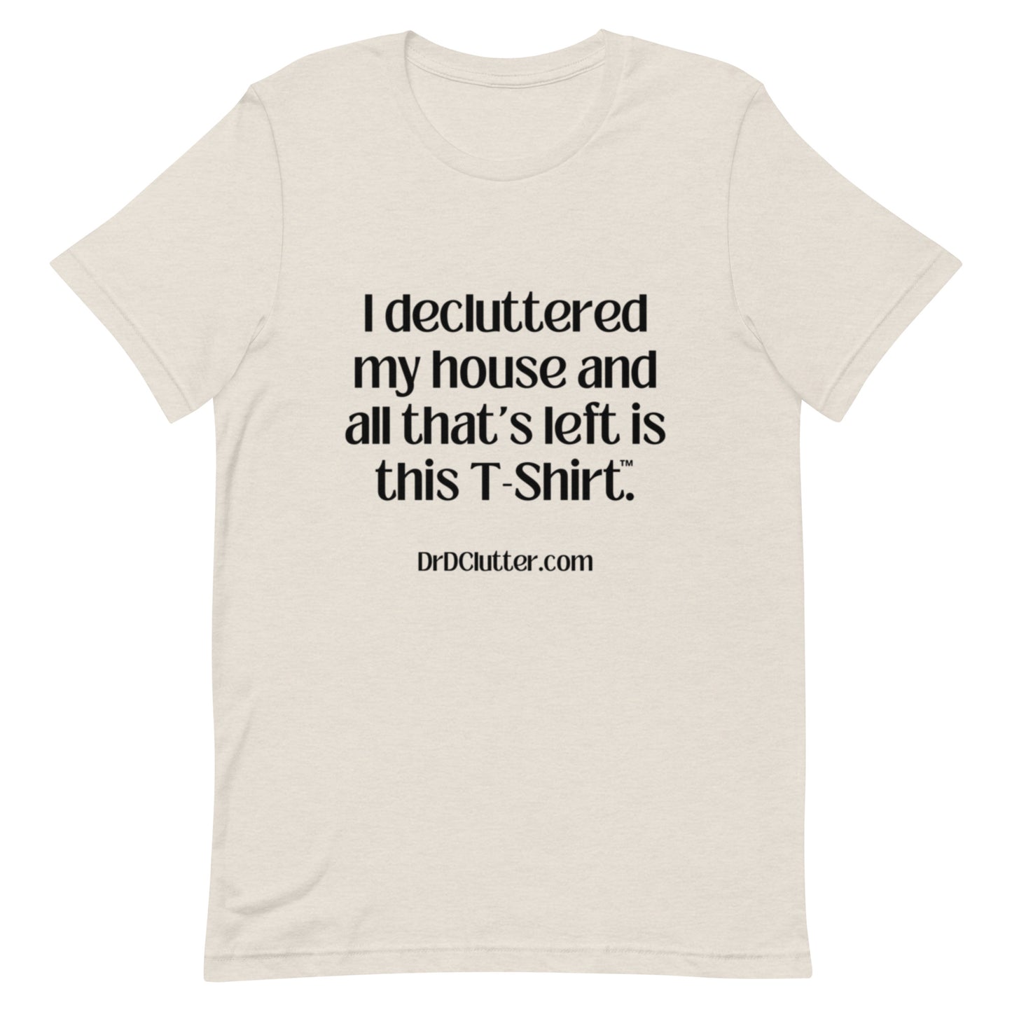 I decluttered my house and all that's left is this T-Shirt™.-Unisex Premium T-Shirt