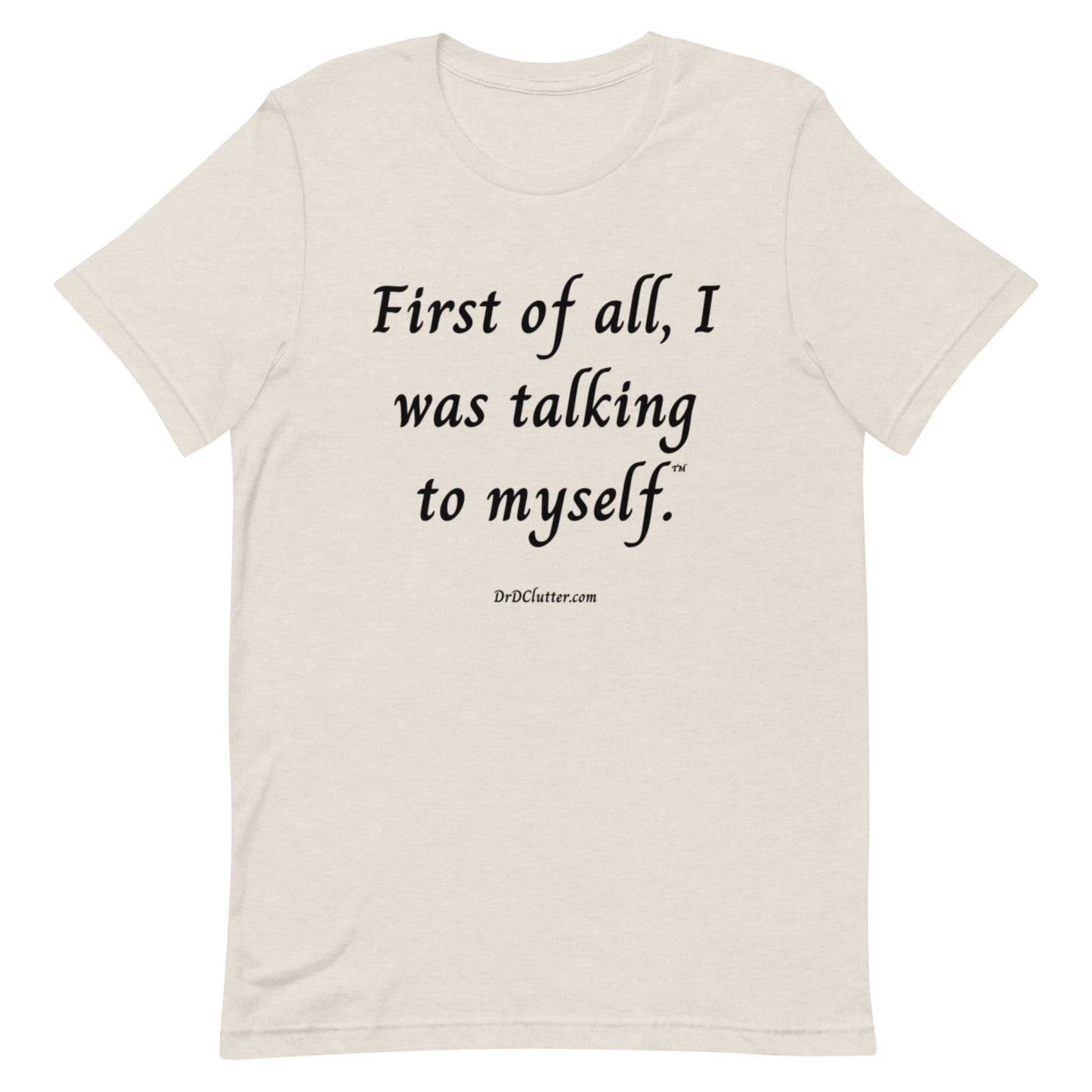 First of all, I was talking to myself™.-Unisex Premium T-Shirt