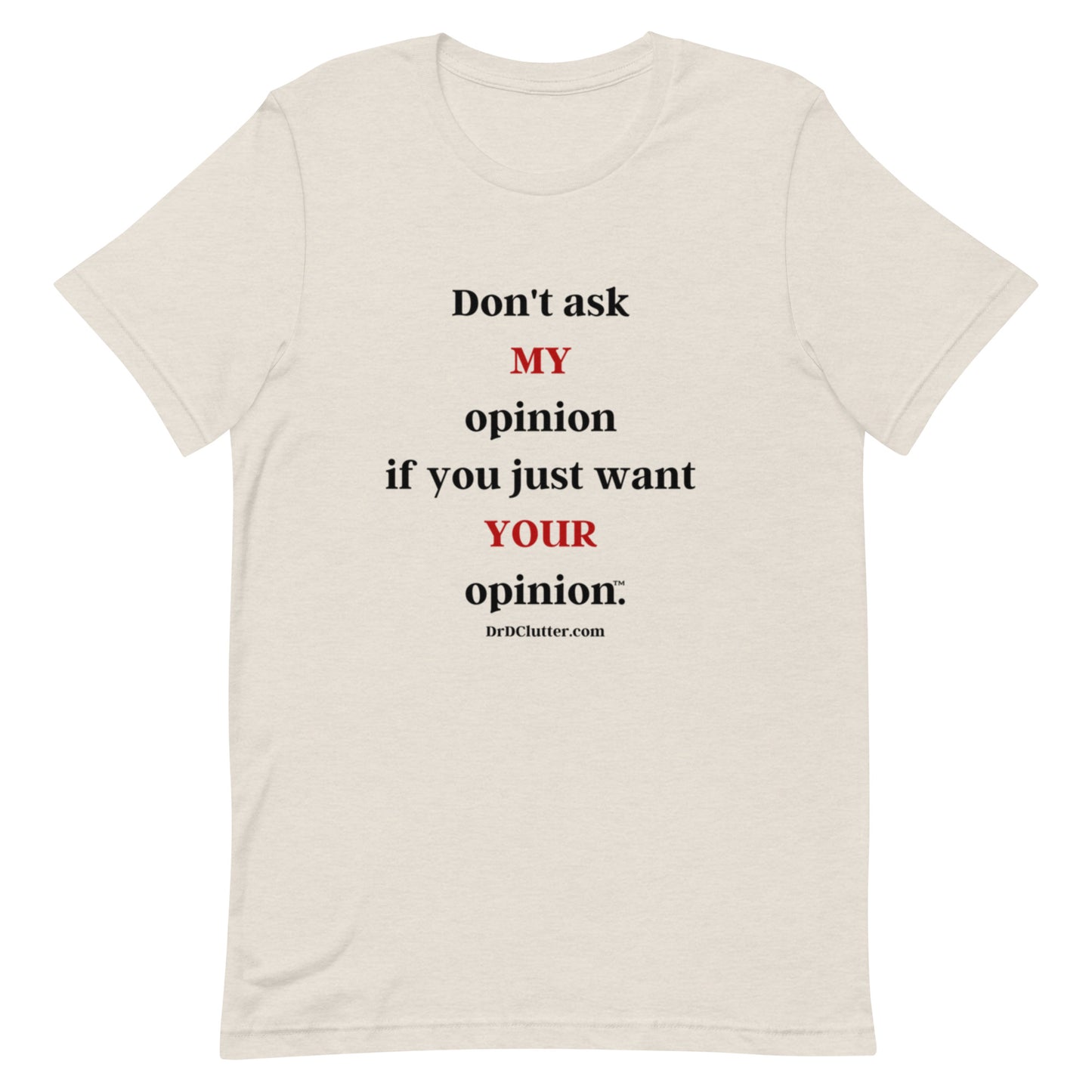 Don't ask MY opinion if you just want YOUR opinion™.-Unisex Premium T-Shirt