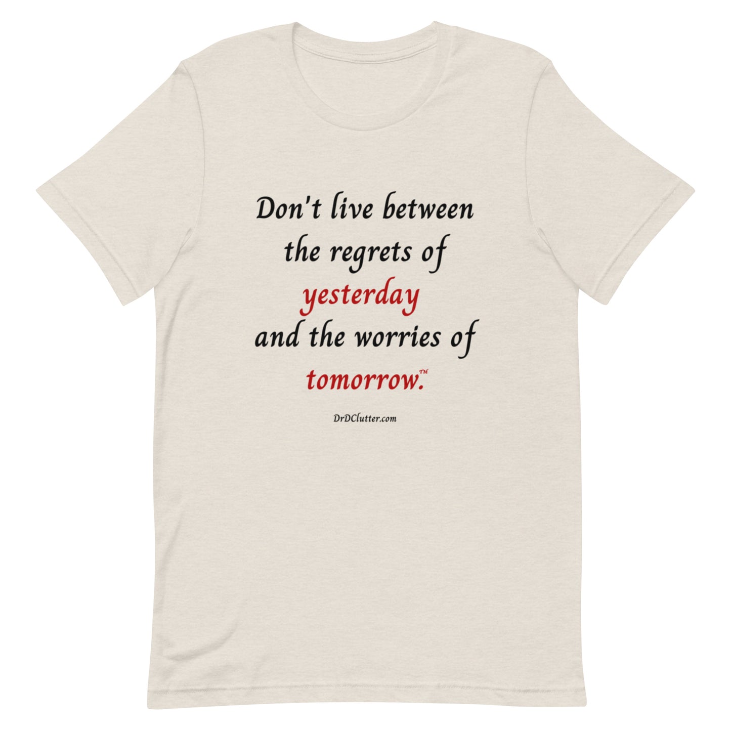 Don't live between the regrets of yesterday and the worries of tomorrow™.-Unisex Premium T-Shirt