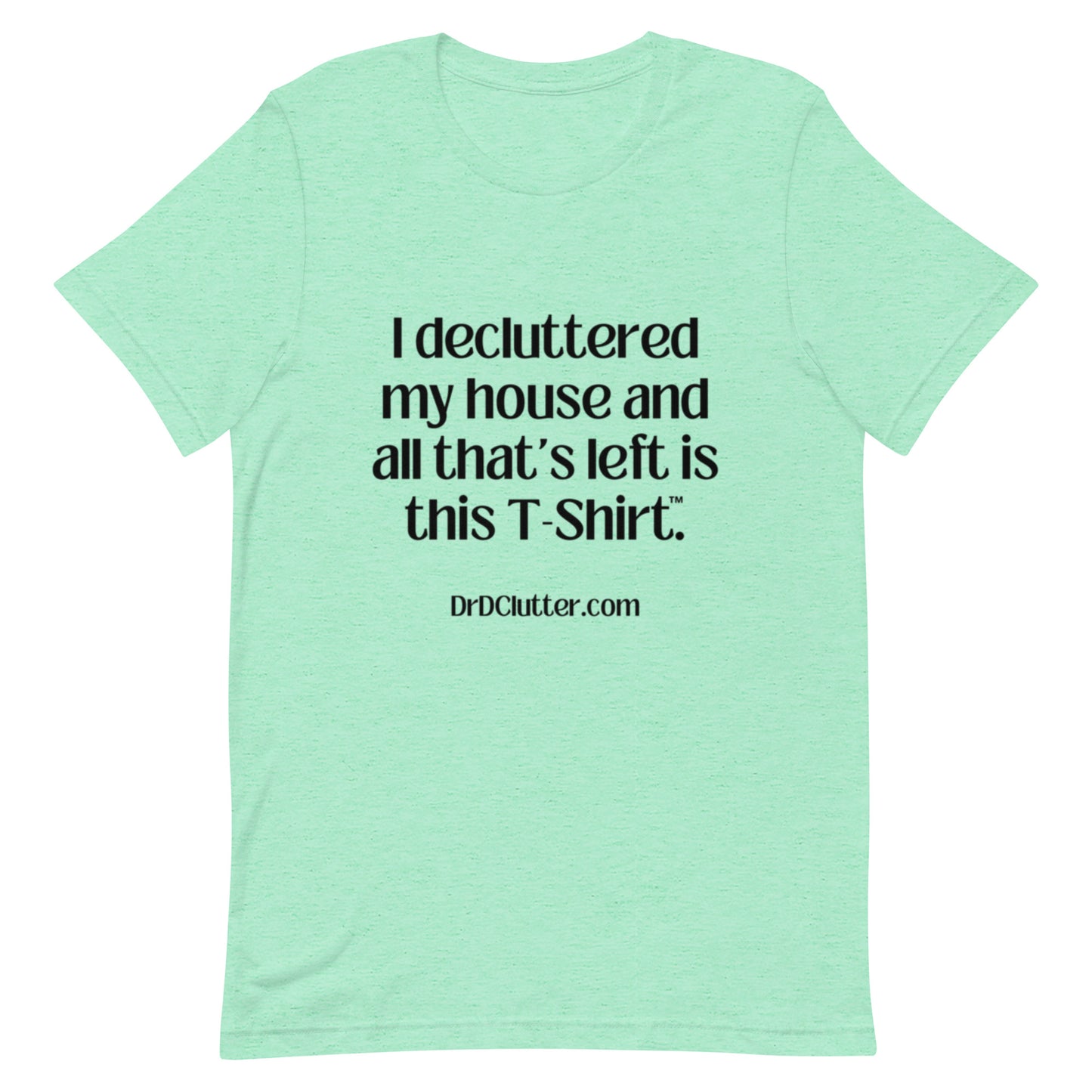 I decluttered my house and all that's left is this T-Shirt™.-Unisex Premium T-Shirt