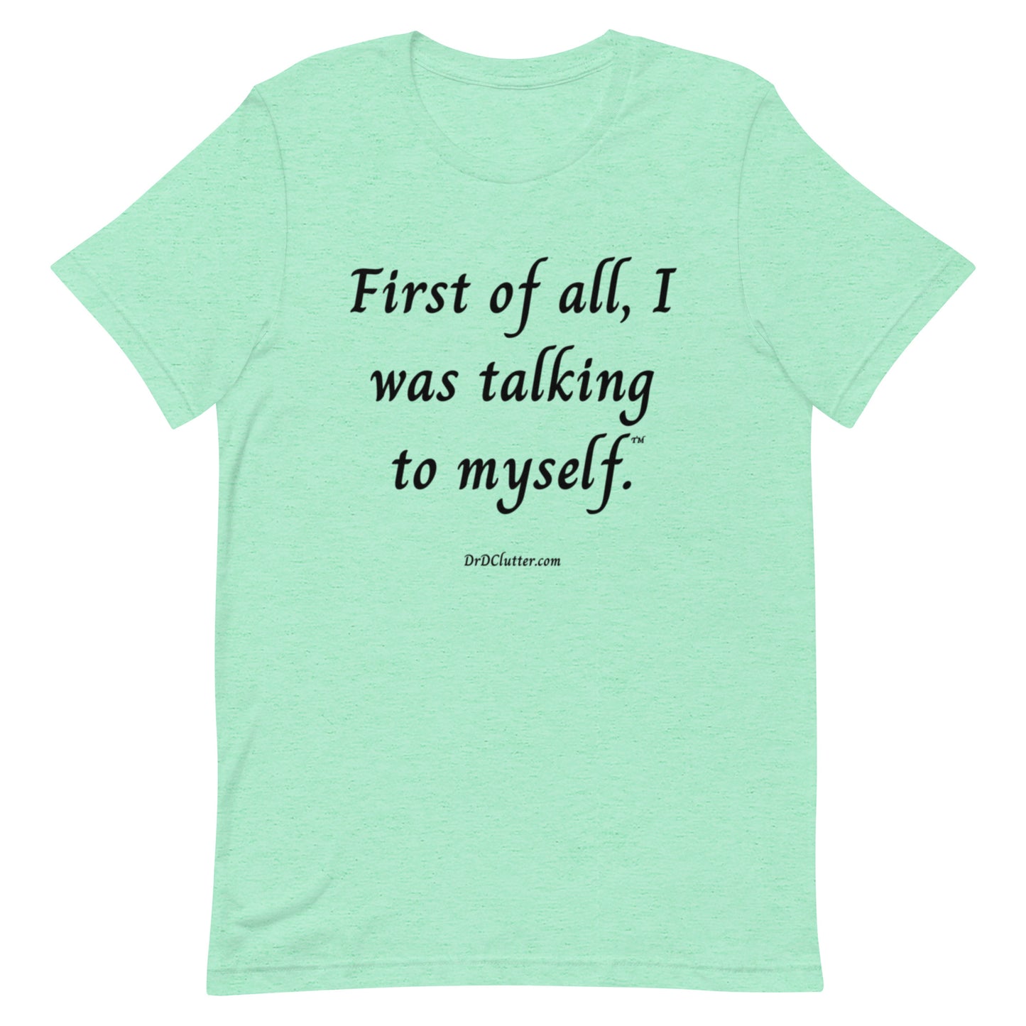 First of all, I was talking to myself™.-Unisex Premium T-Shirt