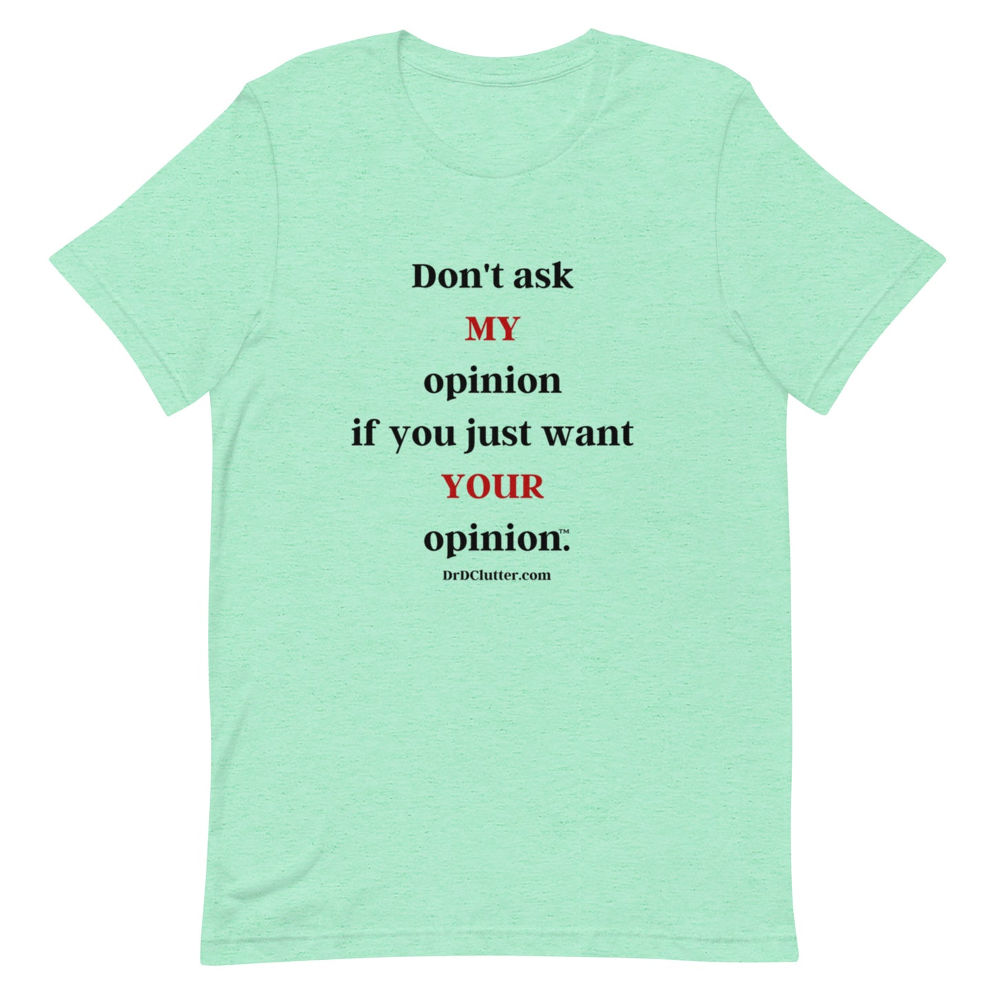 Don't ask MY opinion if you just want YOUR opinion™.-Unisex Premium T-Shirt