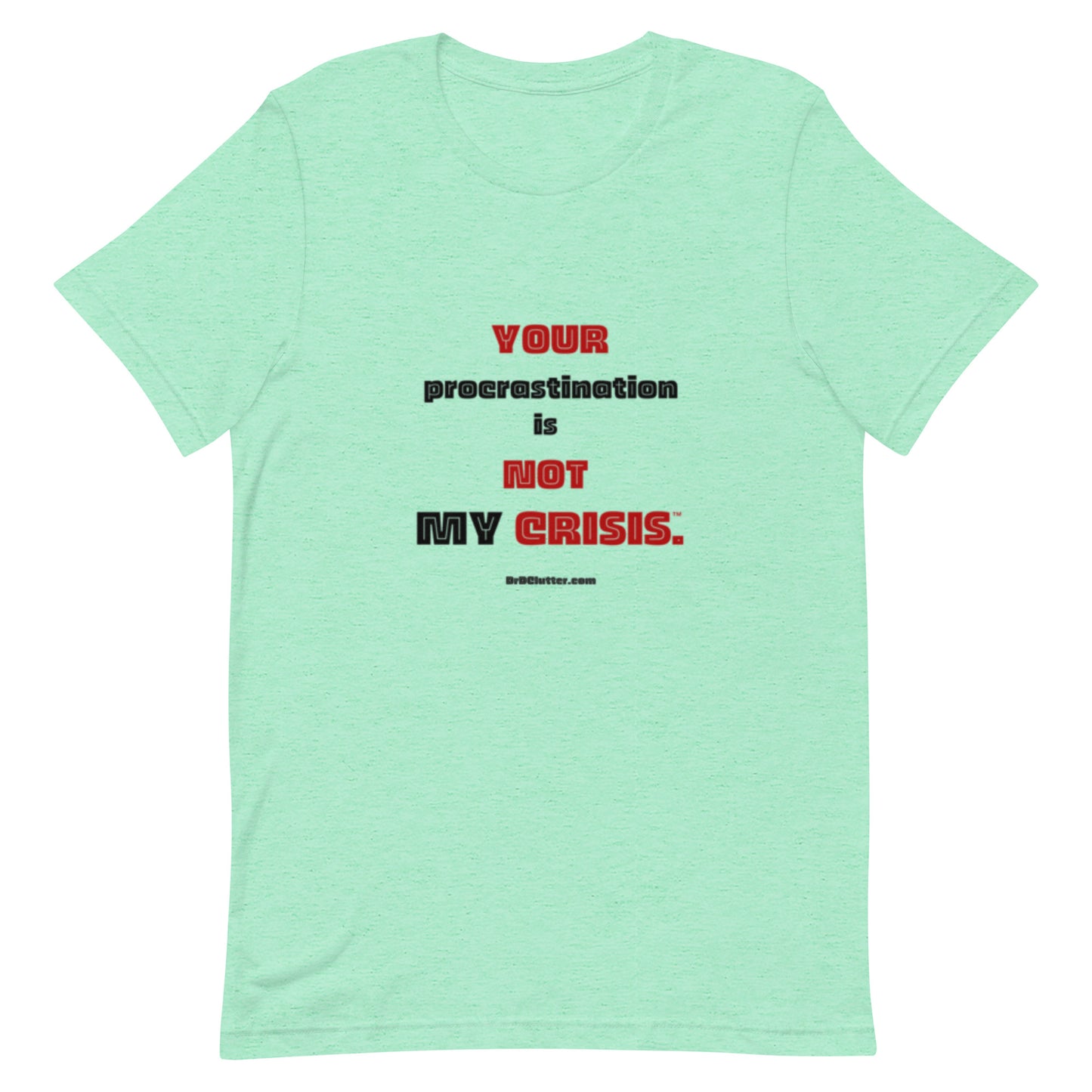 Your Procrastination is NOT MY CRISIS™-Unisex Premium T-Shirt