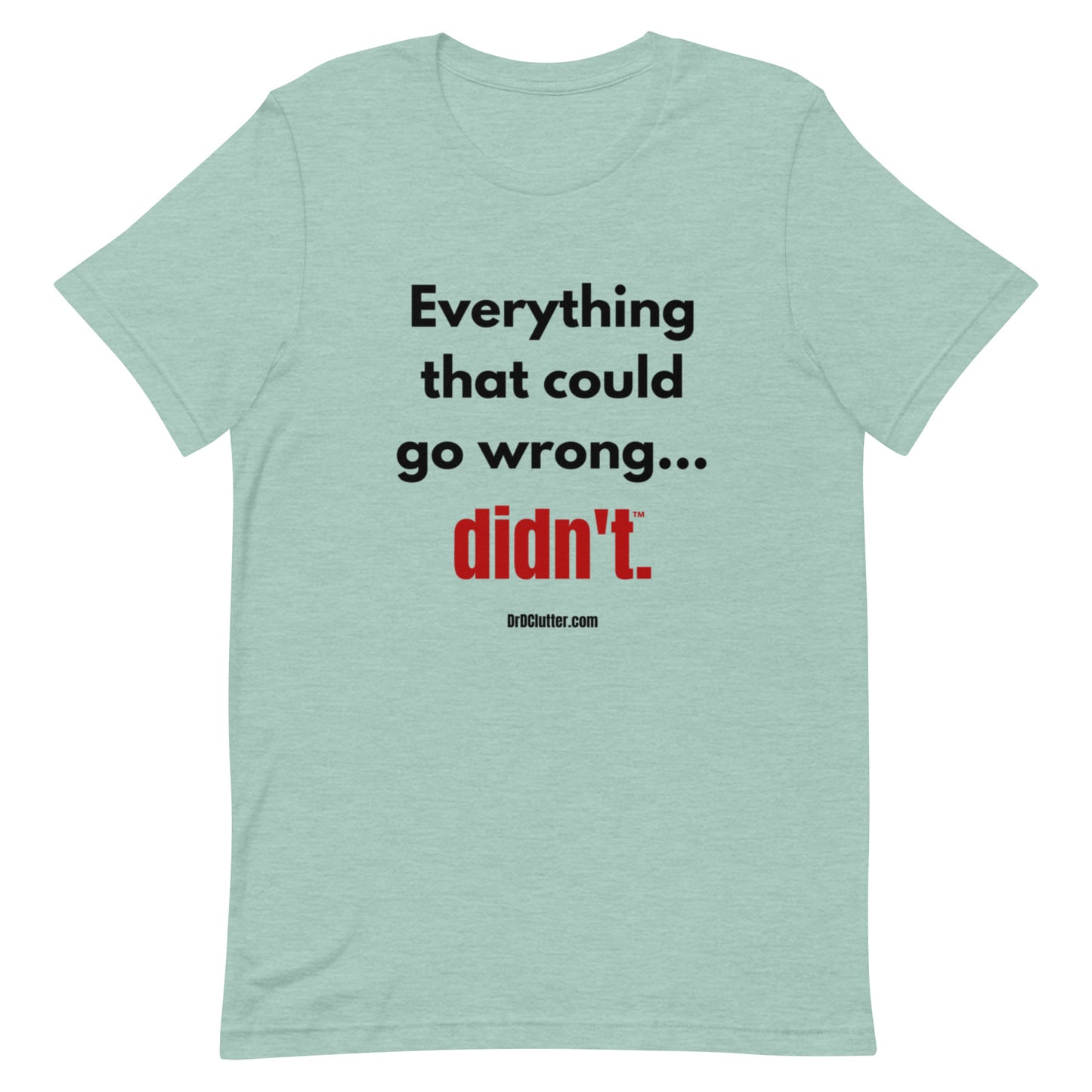 Everything that could go wrong...didn't™.-Unisex Premium T-Shirt