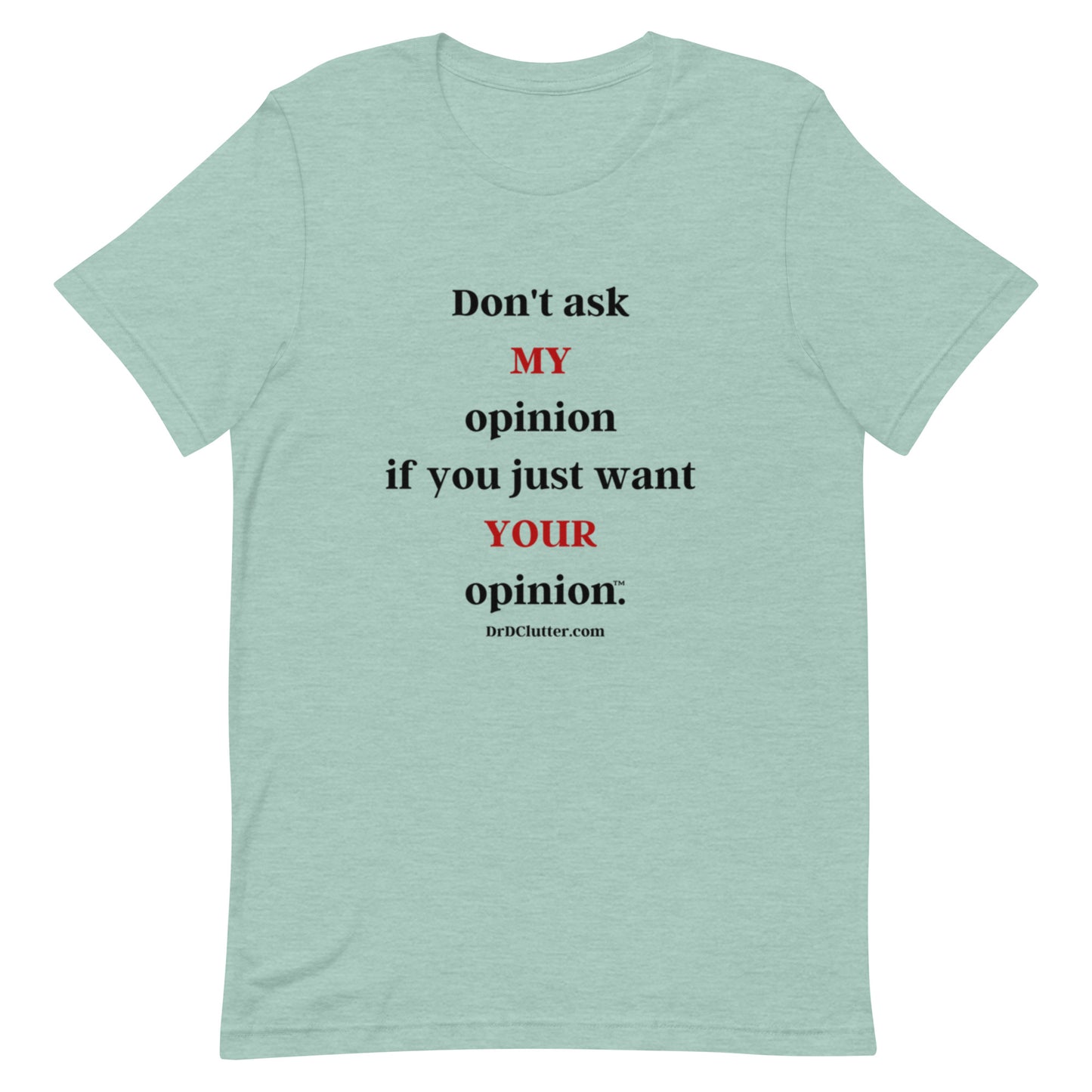 Don't ask MY opinion if you just want YOUR opinion™.-Unisex Premium T-Shirt