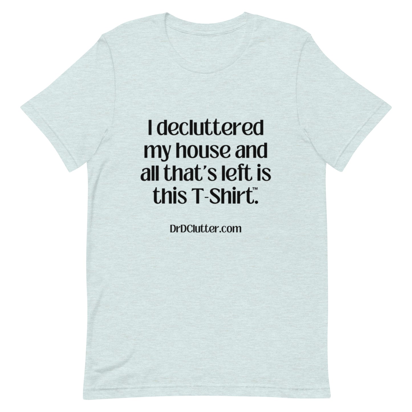 I decluttered my house and all that's left is this T-Shirt™.-Unisex Premium T-Shirt