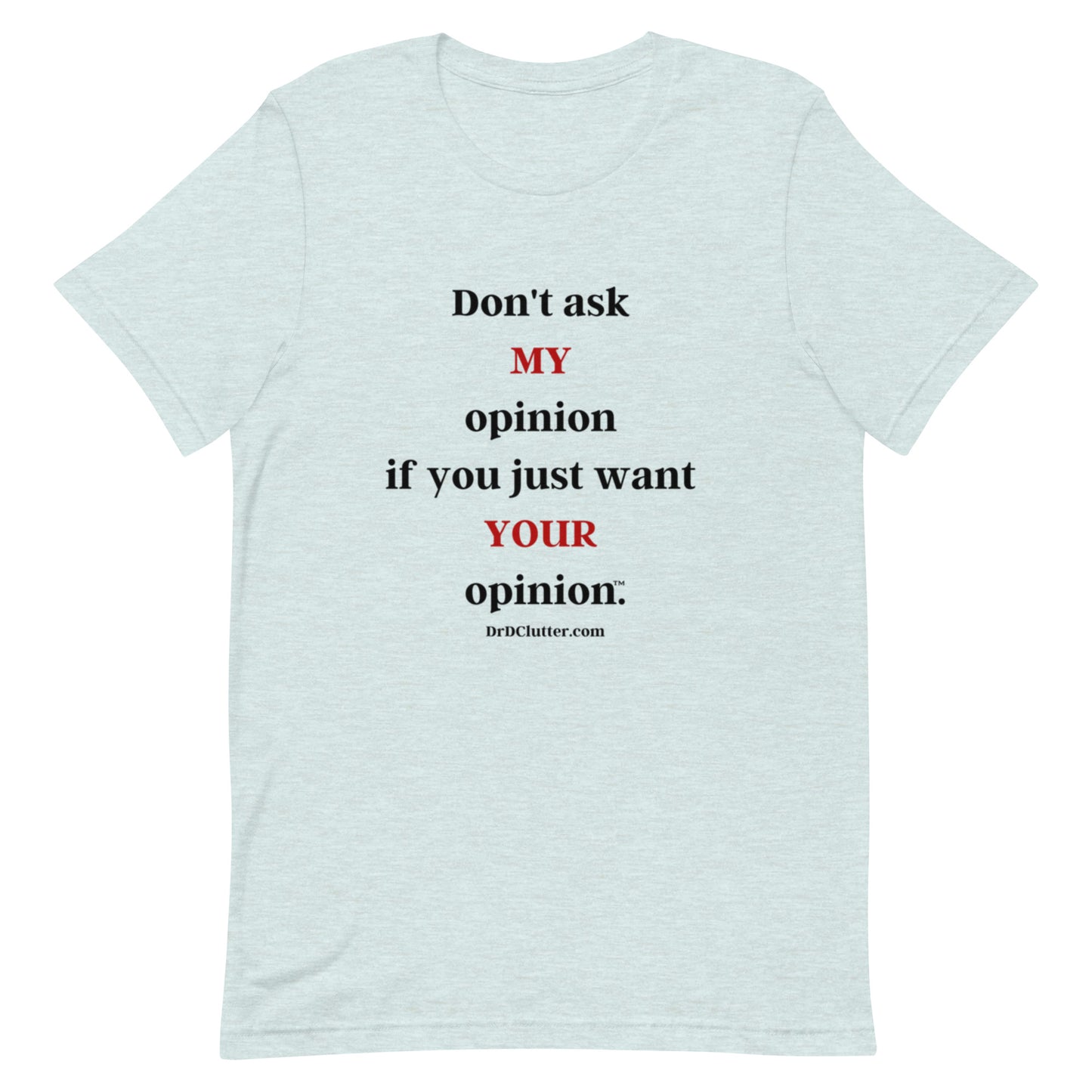 Don't ask MY opinion if you just want YOUR opinion™.-Unisex Premium T-Shirt