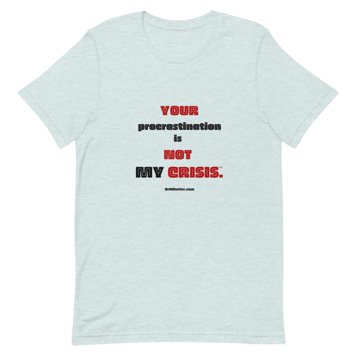 Your Procrastination is NOT MY CRISIS™-Unisex Premium T-Shirt