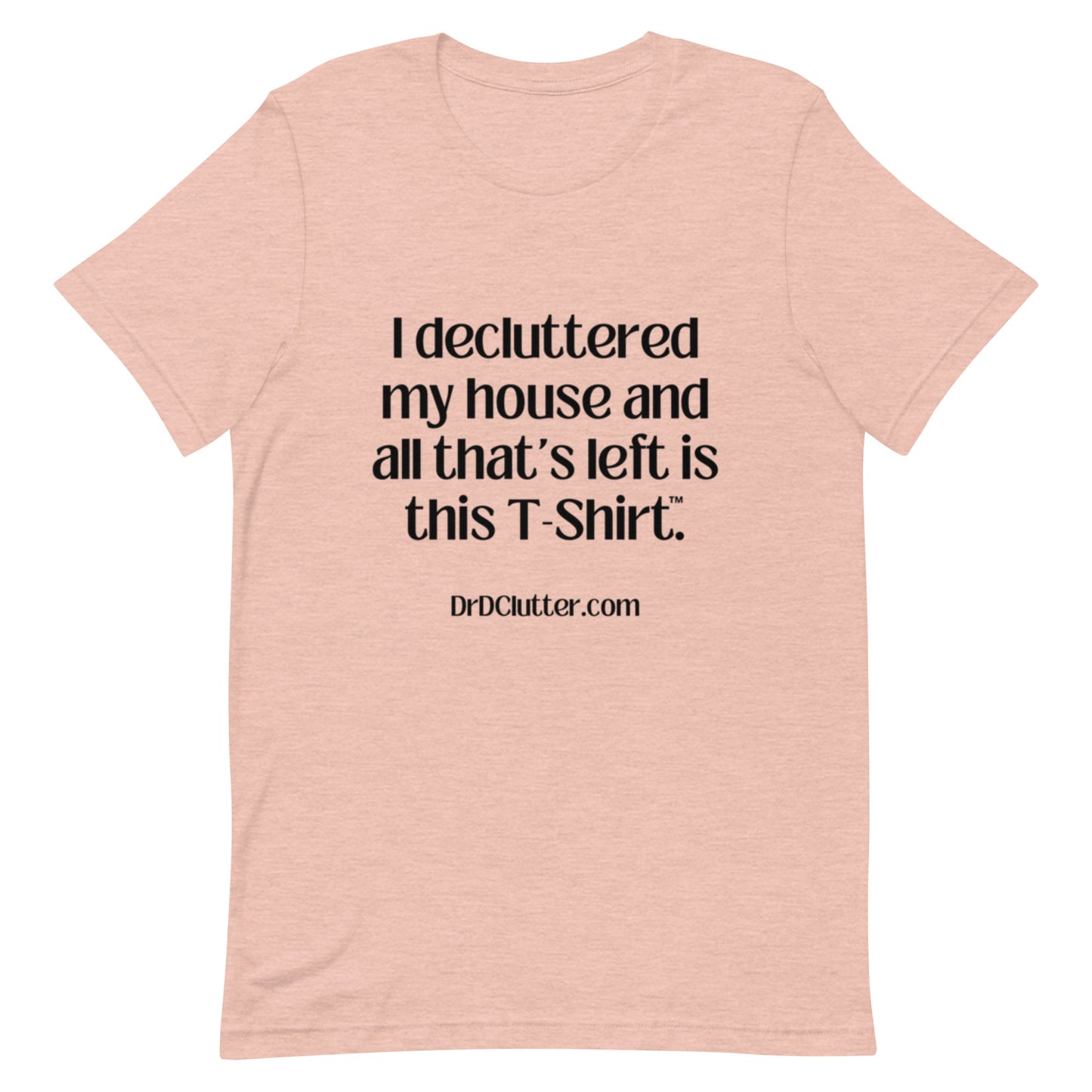 I decluttered my house and all that's left is this T-Shirt™.-Unisex Premium T-Shirt