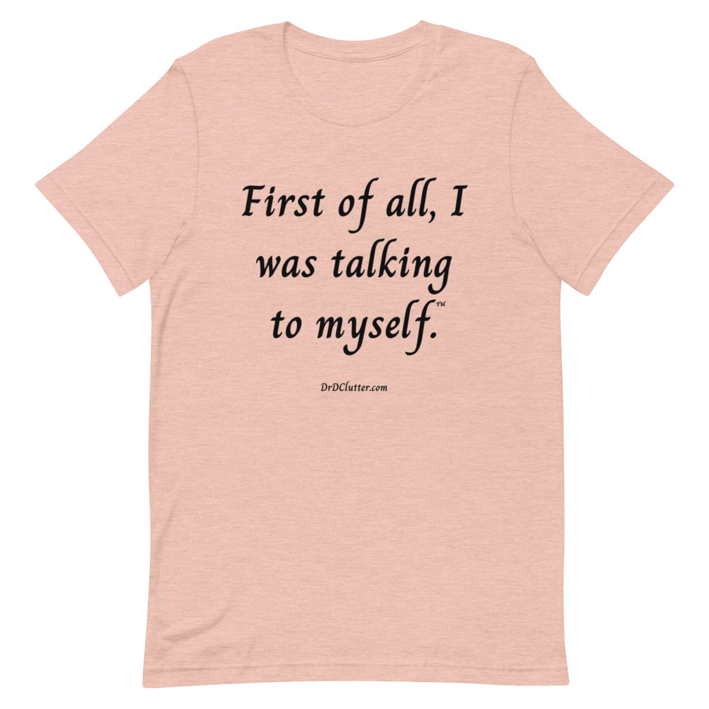 First of all, I was talking to myself™.-Unisex Premium T-Shirt
