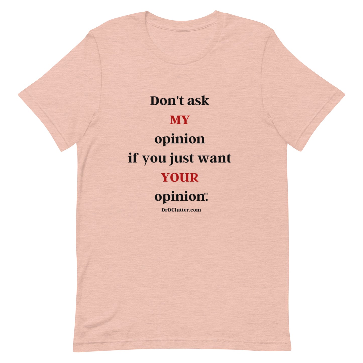 Don't ask MY opinion if you just want YOUR opinion™.-Unisex Premium T-Shirt