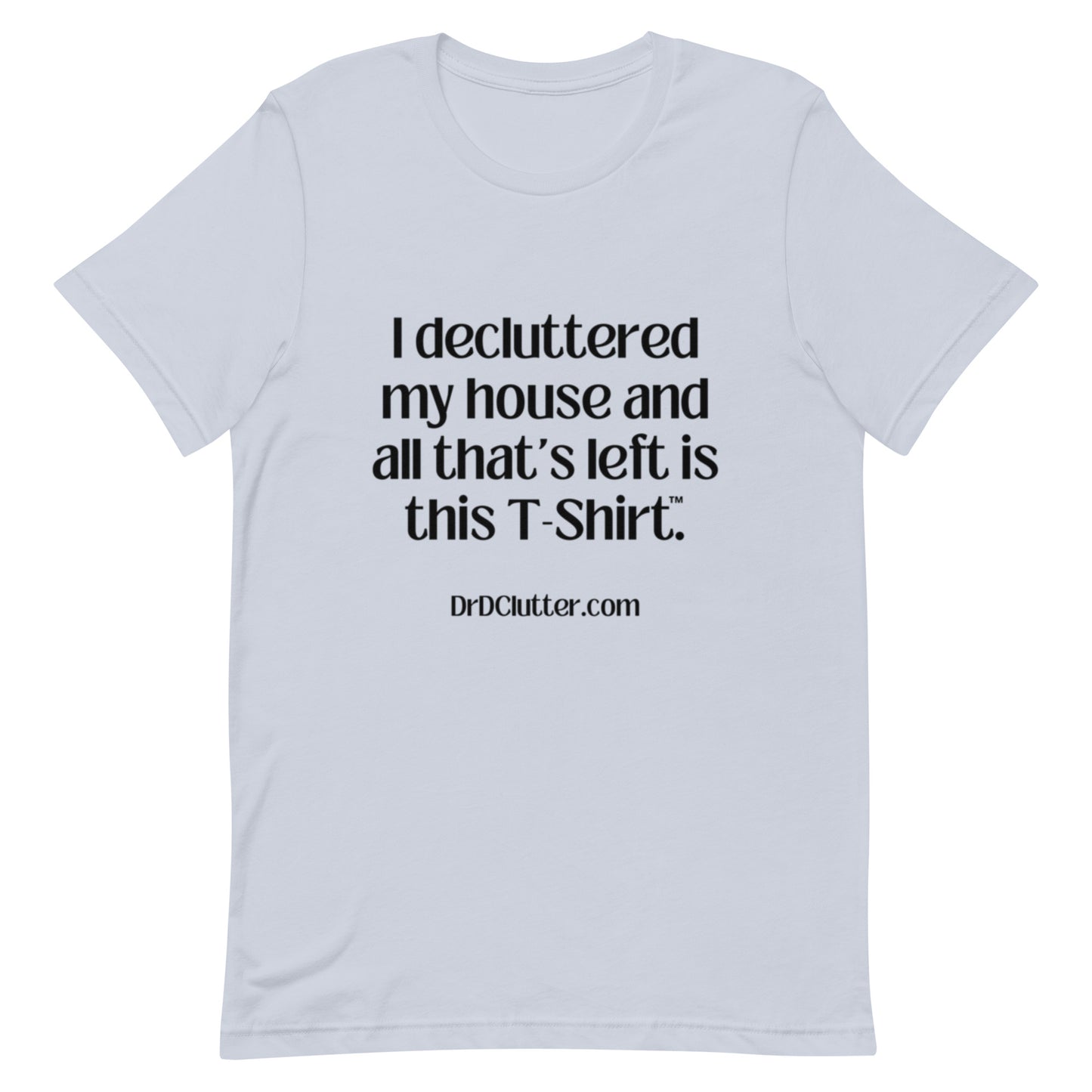I decluttered my house and all that's left is this T-Shirt™.-Unisex Premium T-Shirt