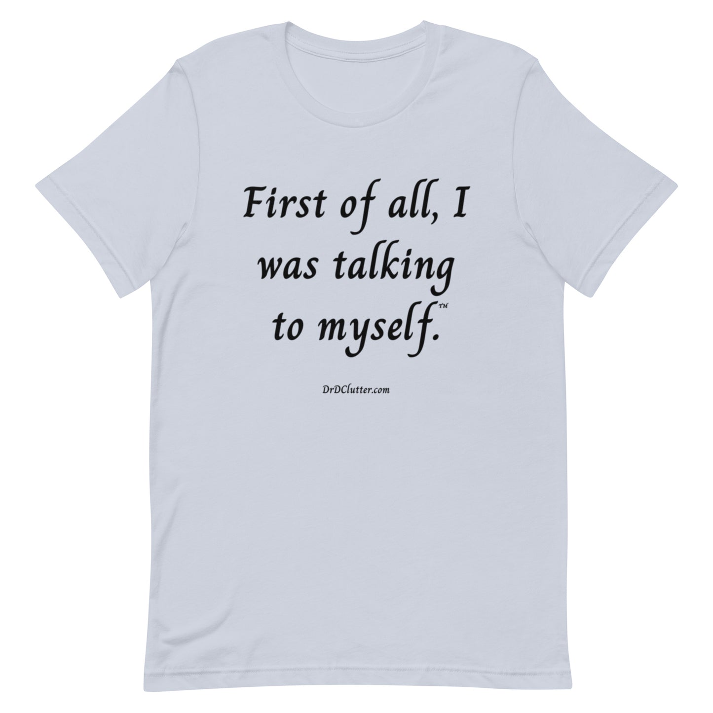 First of all, I was talking to myself™.-Unisex Premium T-Shirt