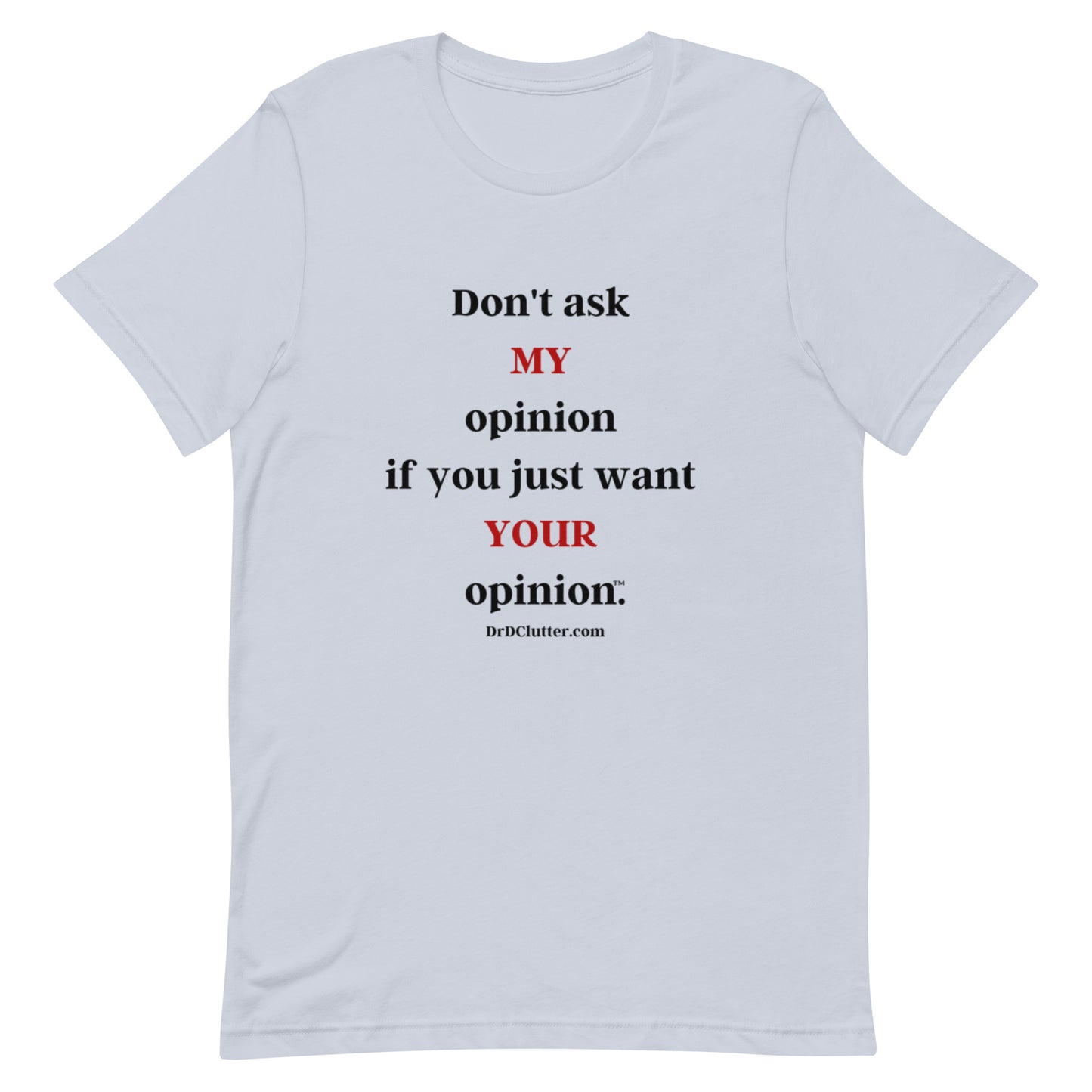 Don't ask MY opinion if you just want YOUR opinion™.-Unisex Premium T-Shirt