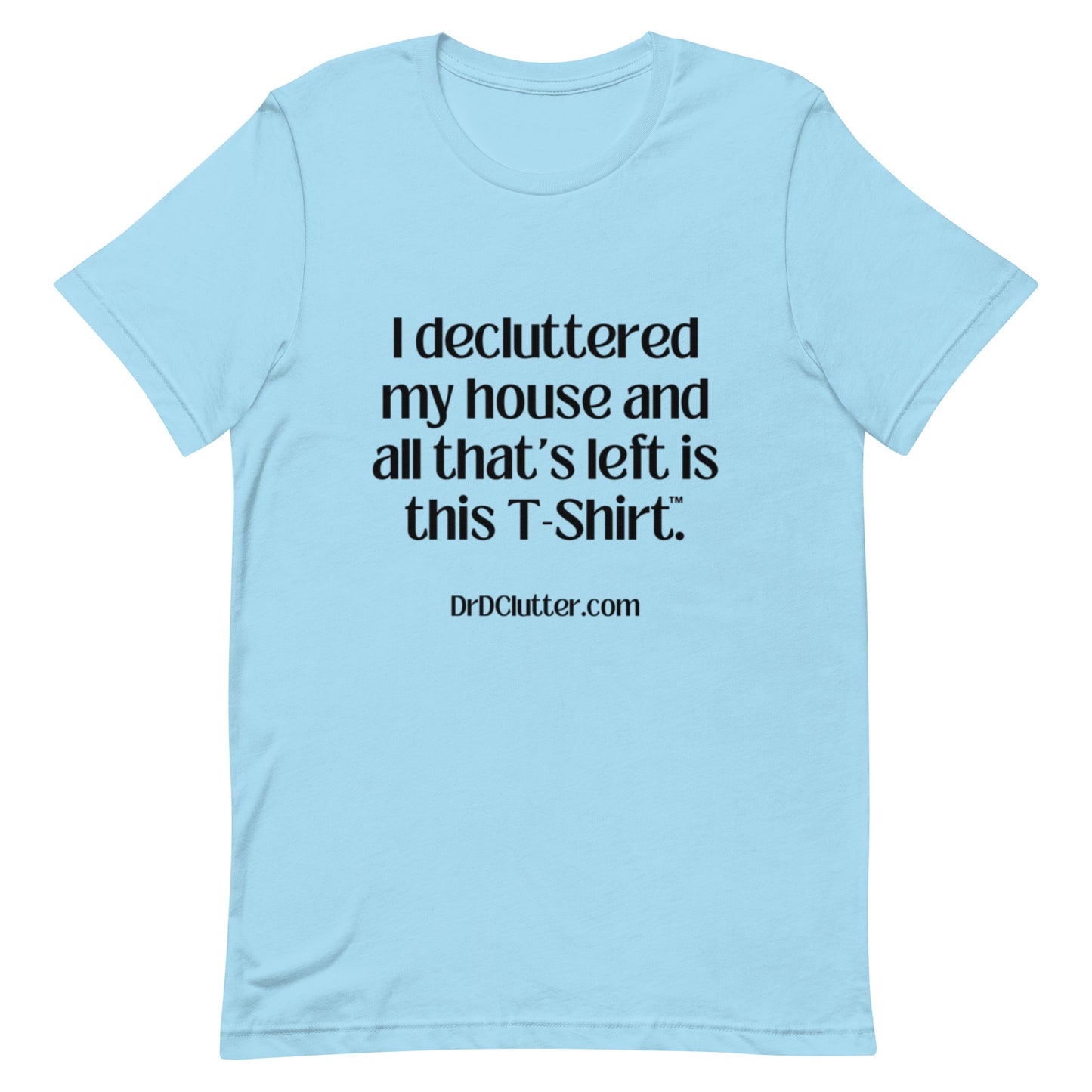 I decluttered my house and all that's left is this T-Shirt™.-Unisex Premium T-Shirt