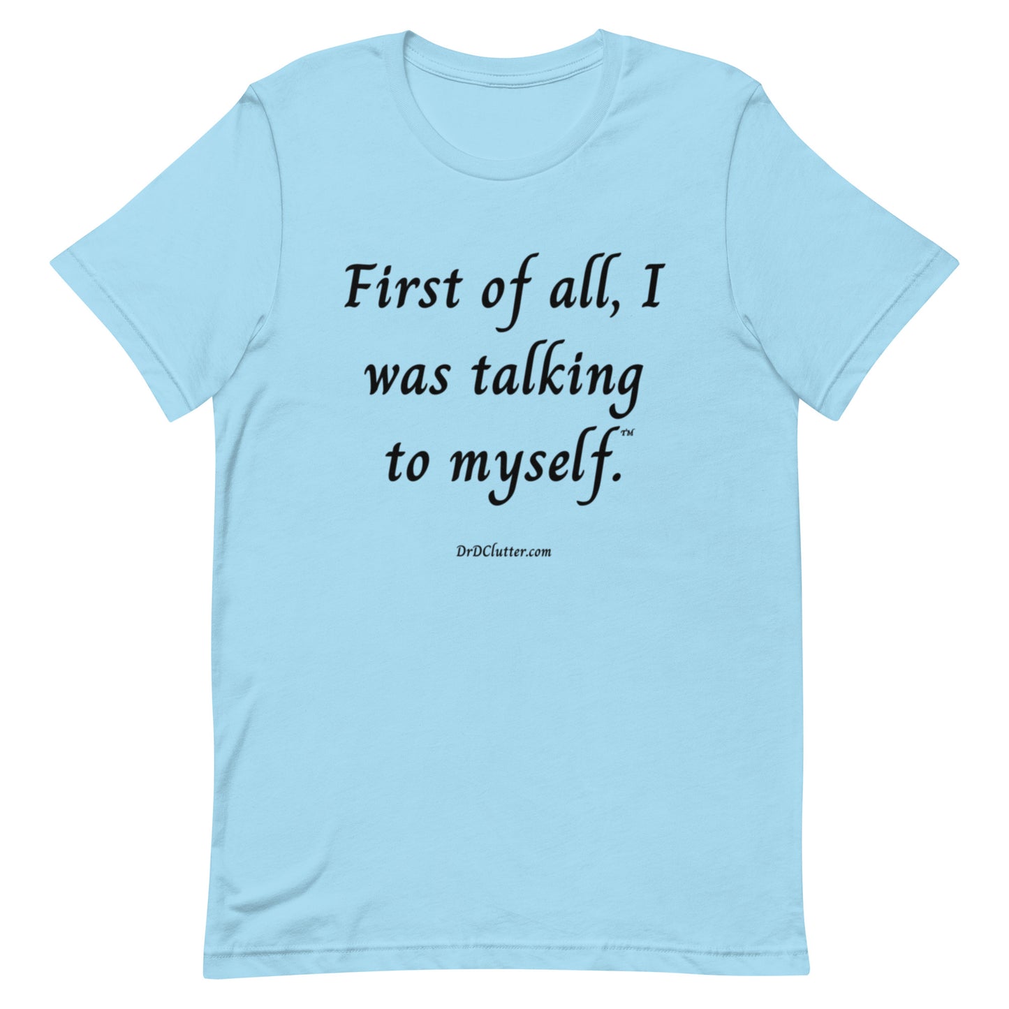 First of all, I was talking to myself™.-Unisex Premium T-Shirt