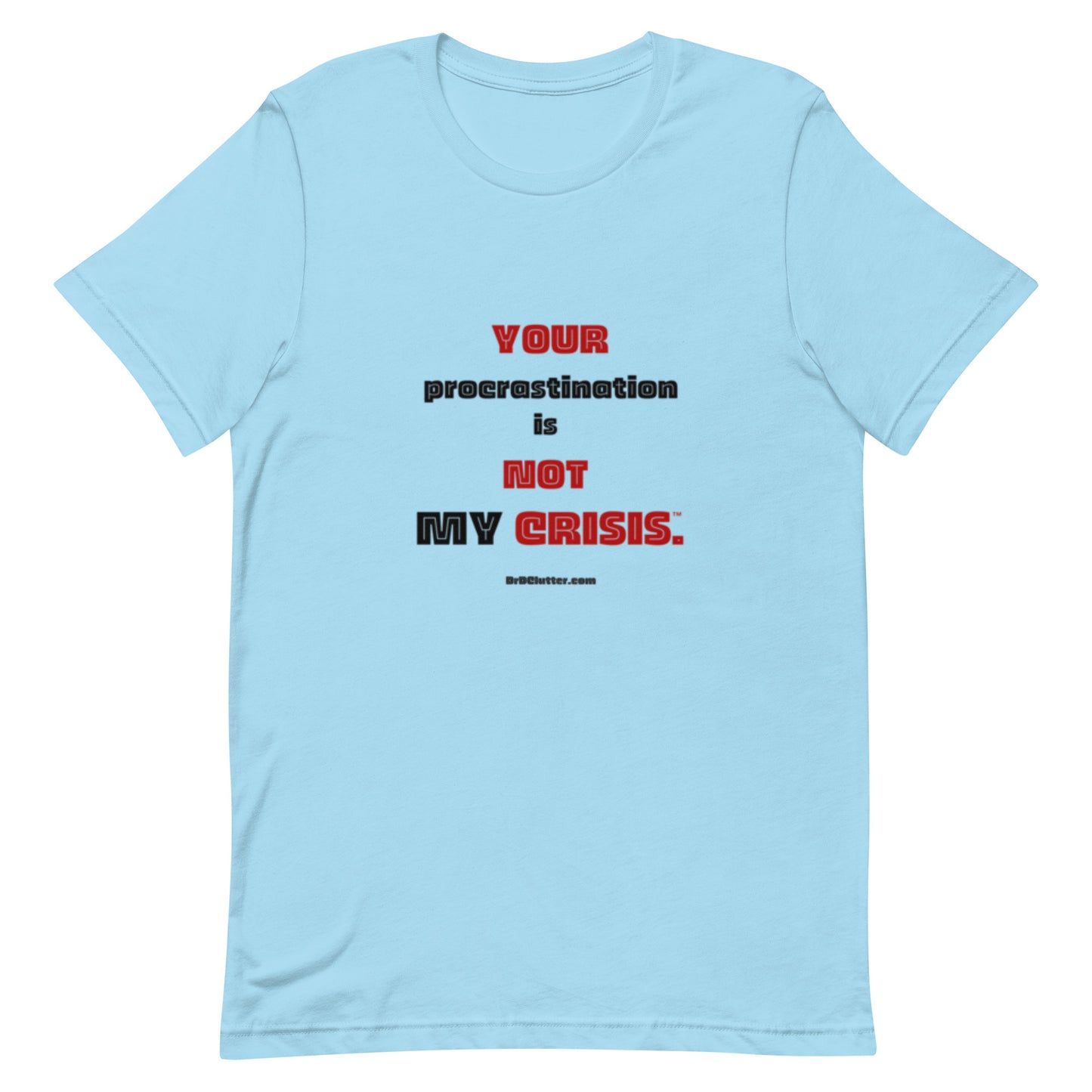 Your Procrastination is NOT MY CRISIS™-Unisex Premium T-Shirt