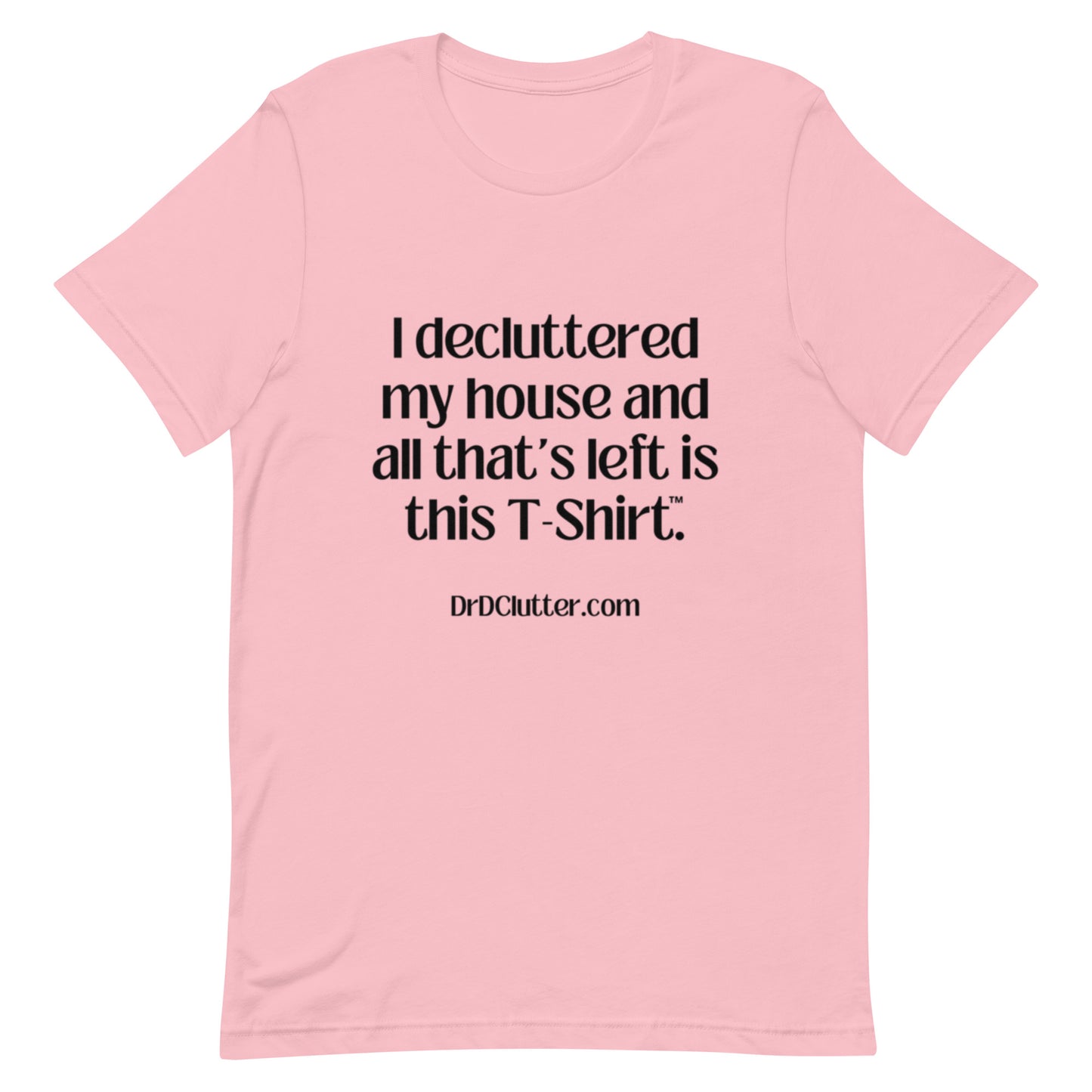 I decluttered my house and all that's left is this T-Shirt™.-Unisex Premium T-Shirt