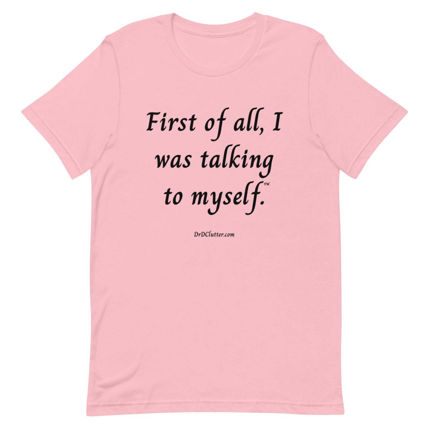 First of all, I was talking to myself™.-Unisex Premium T-Shirt