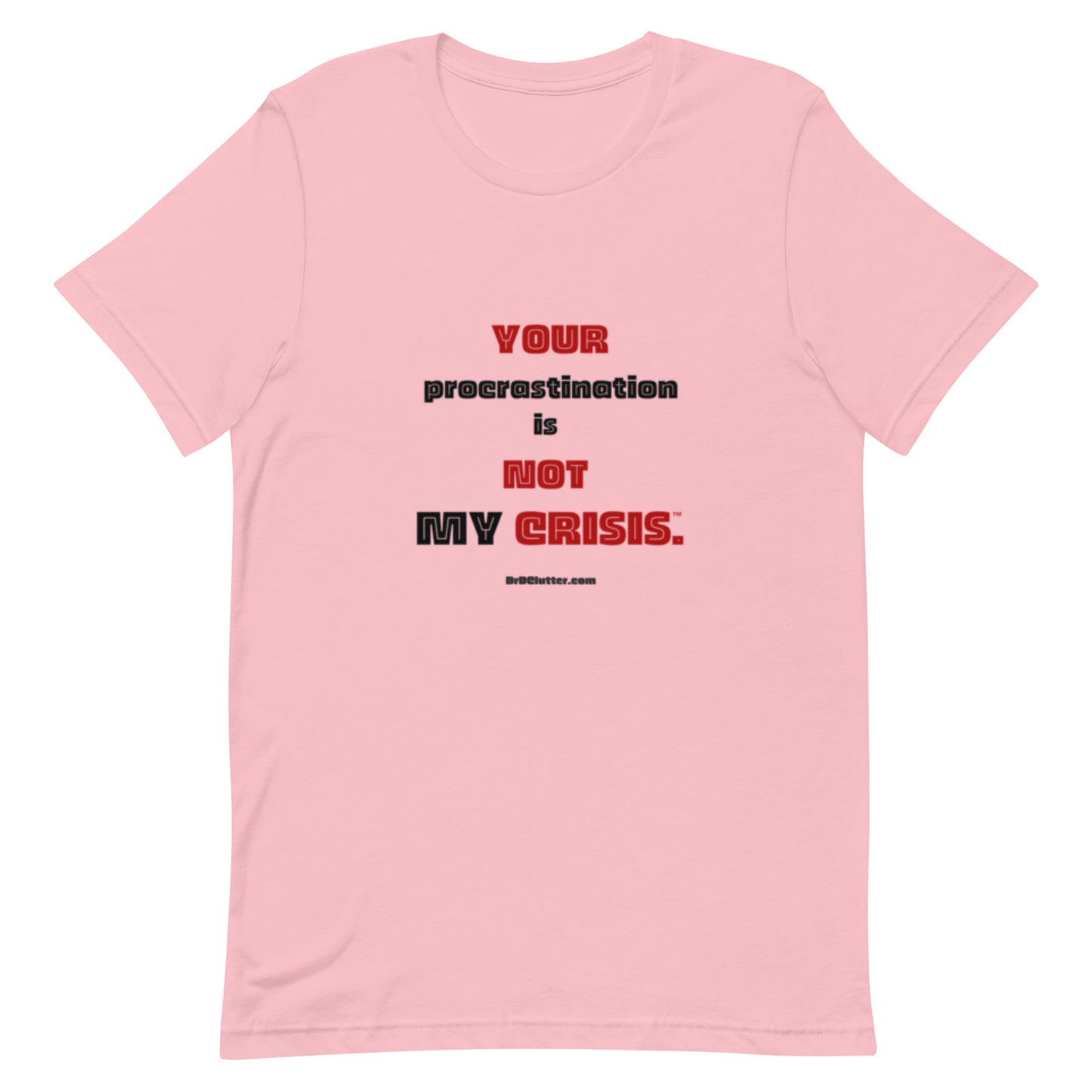 Your Procrastination is NOT MY CRISIS™-Unisex Premium T-Shirt