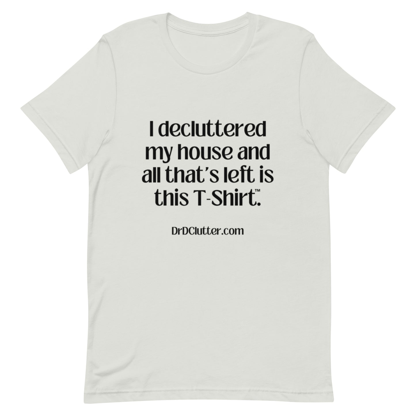 I decluttered my house and all that's left is this T-Shirt™.-Unisex Premium T-Shirt