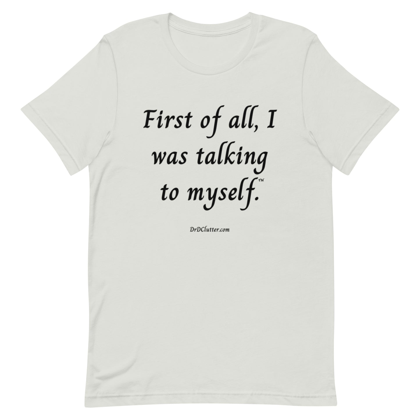 First of all, I was talking to myself™.-Unisex Premium T-Shirt
