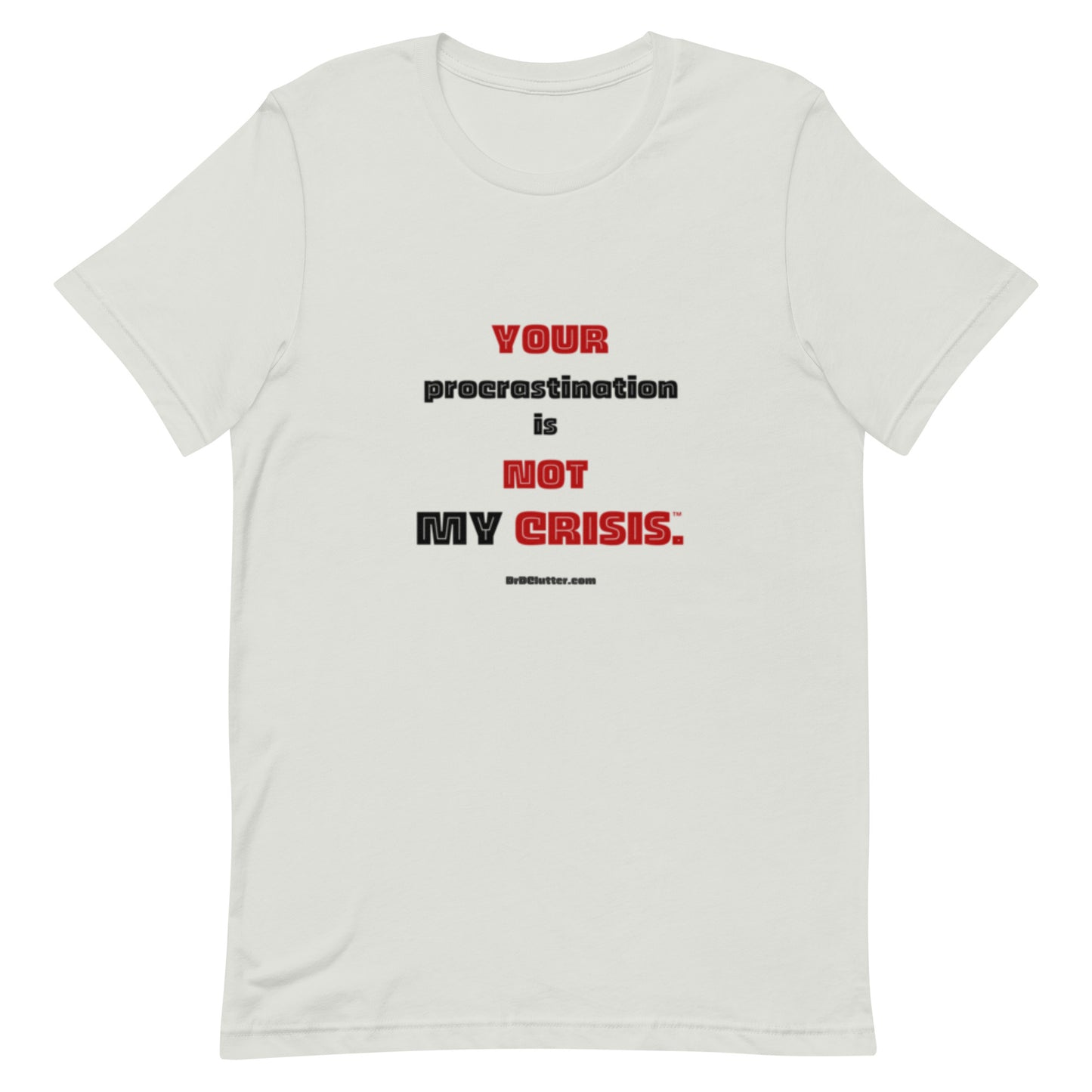 Your Procrastination is NOT MY CRISIS™-Unisex Premium T-Shirt