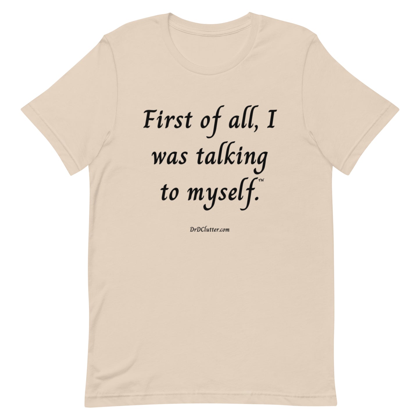 First of all, I was talking to myself™.-Unisex Premium T-Shirt