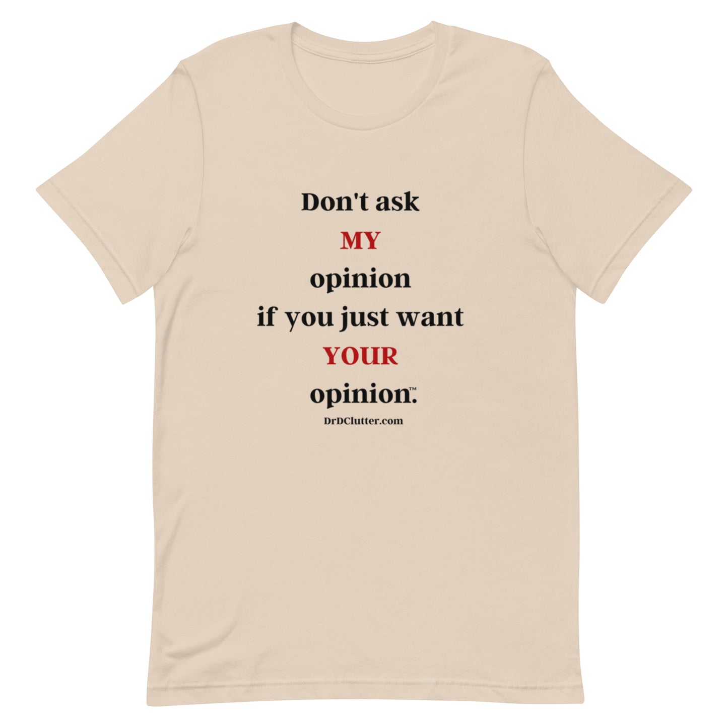Don't ask MY opinion if you just want YOUR opinion™.-Unisex Premium T-Shirt