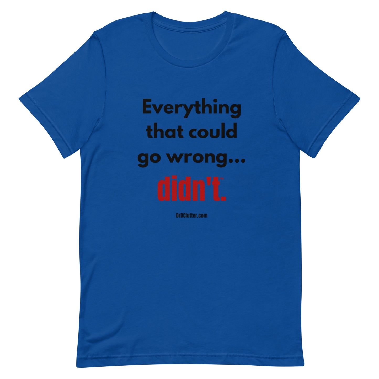 Everything that could go wrong...didn't™.-Unisex Premium T-Shirt