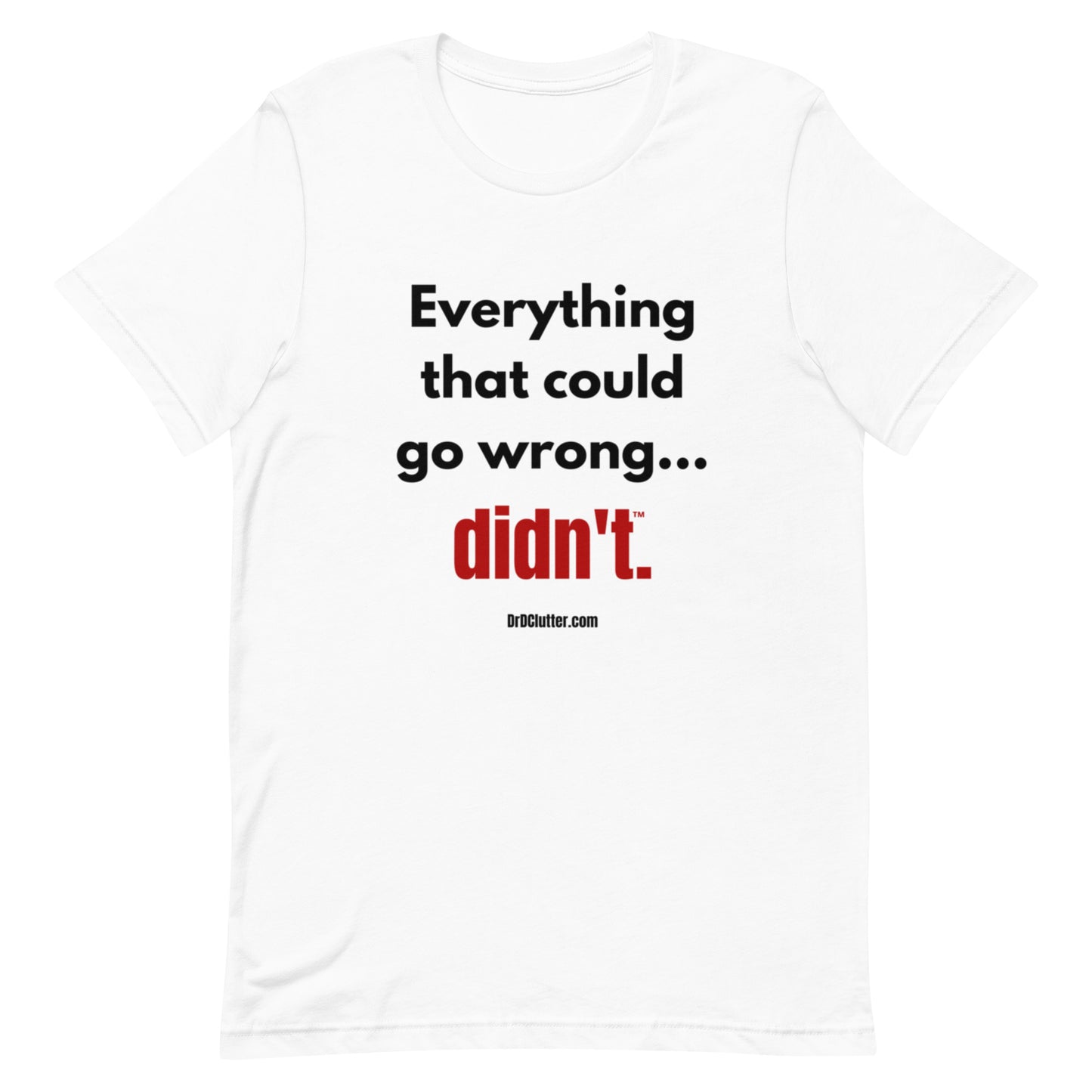 Everything that could go wrong...didn't™.-Unisex Premium T-Shirt
